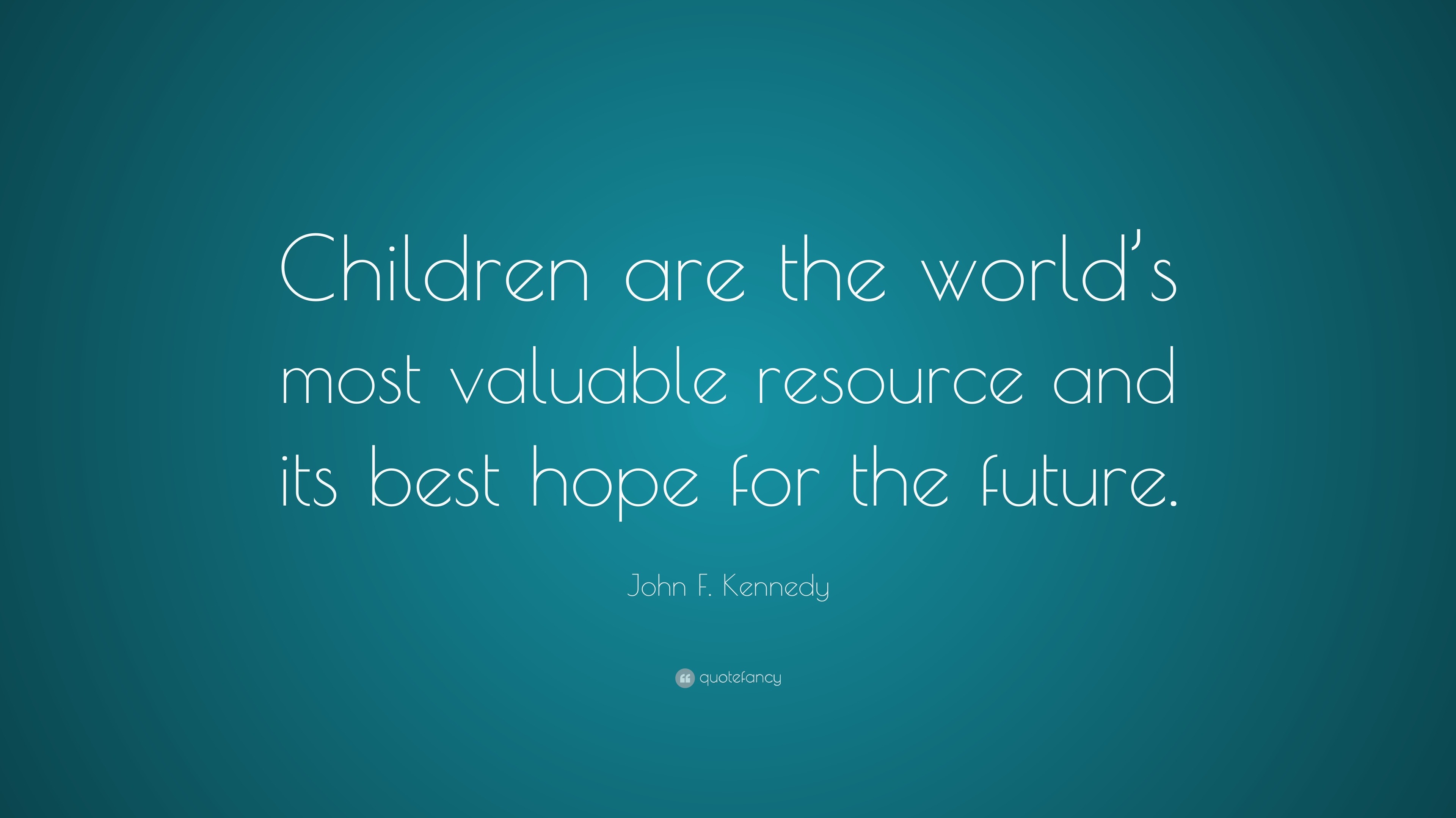 John F. Kennedy Quote: “Children are the world’s most valuable resource ...