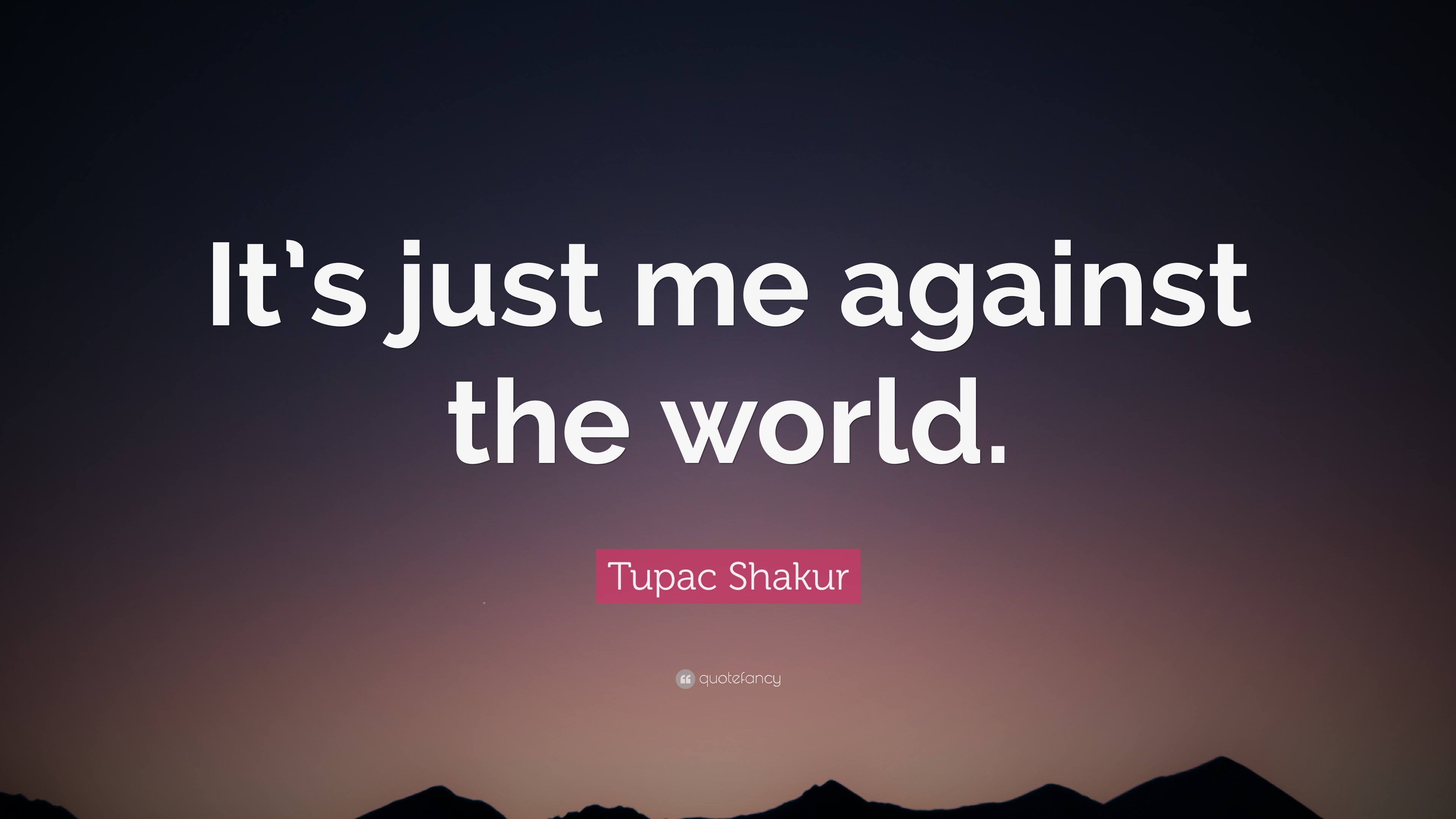 Tupac Shakur Quote: “It's Just Me Against The World.”