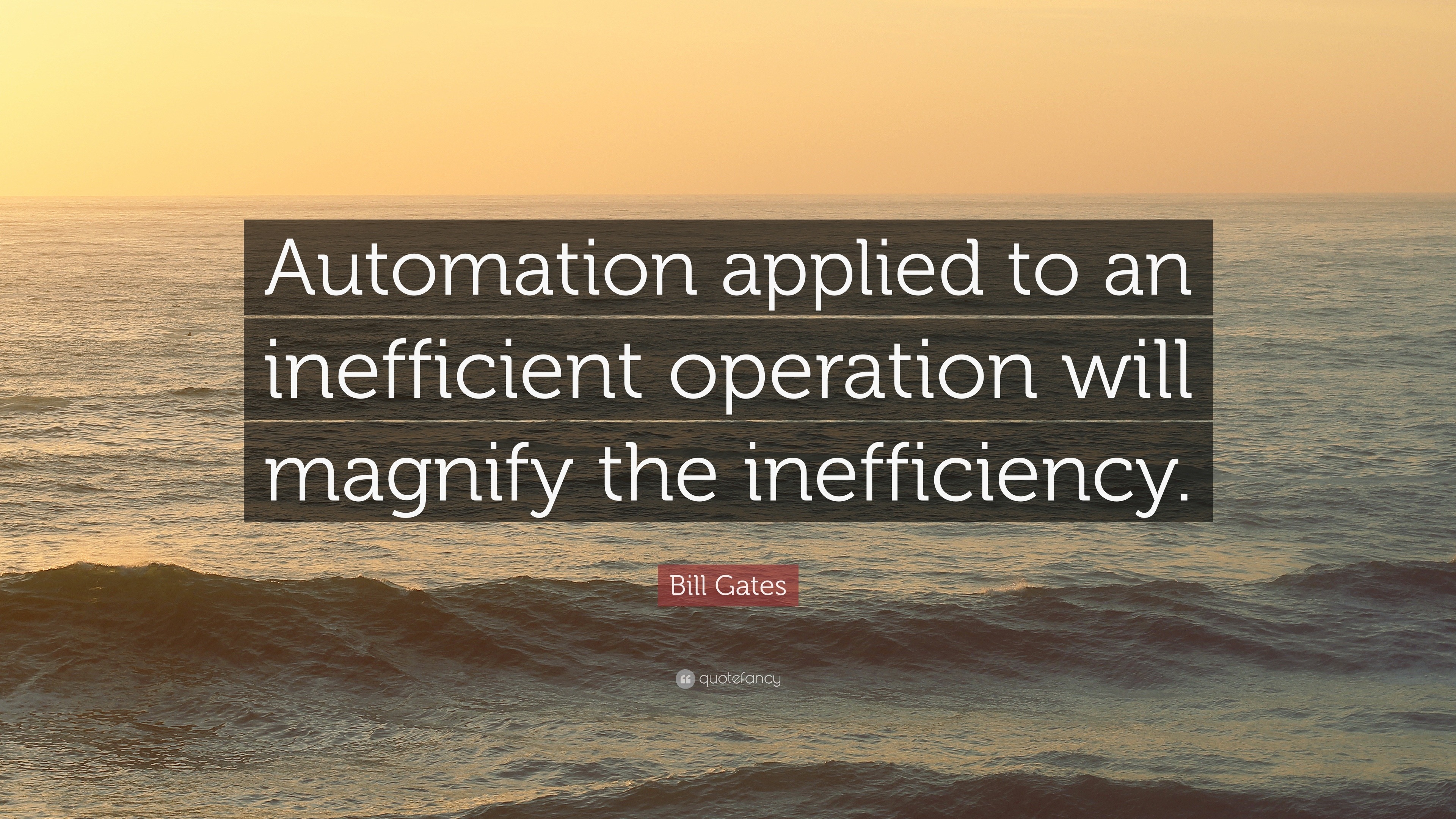 Bill Gates Quote: “Automation applied to an inefficient operation will