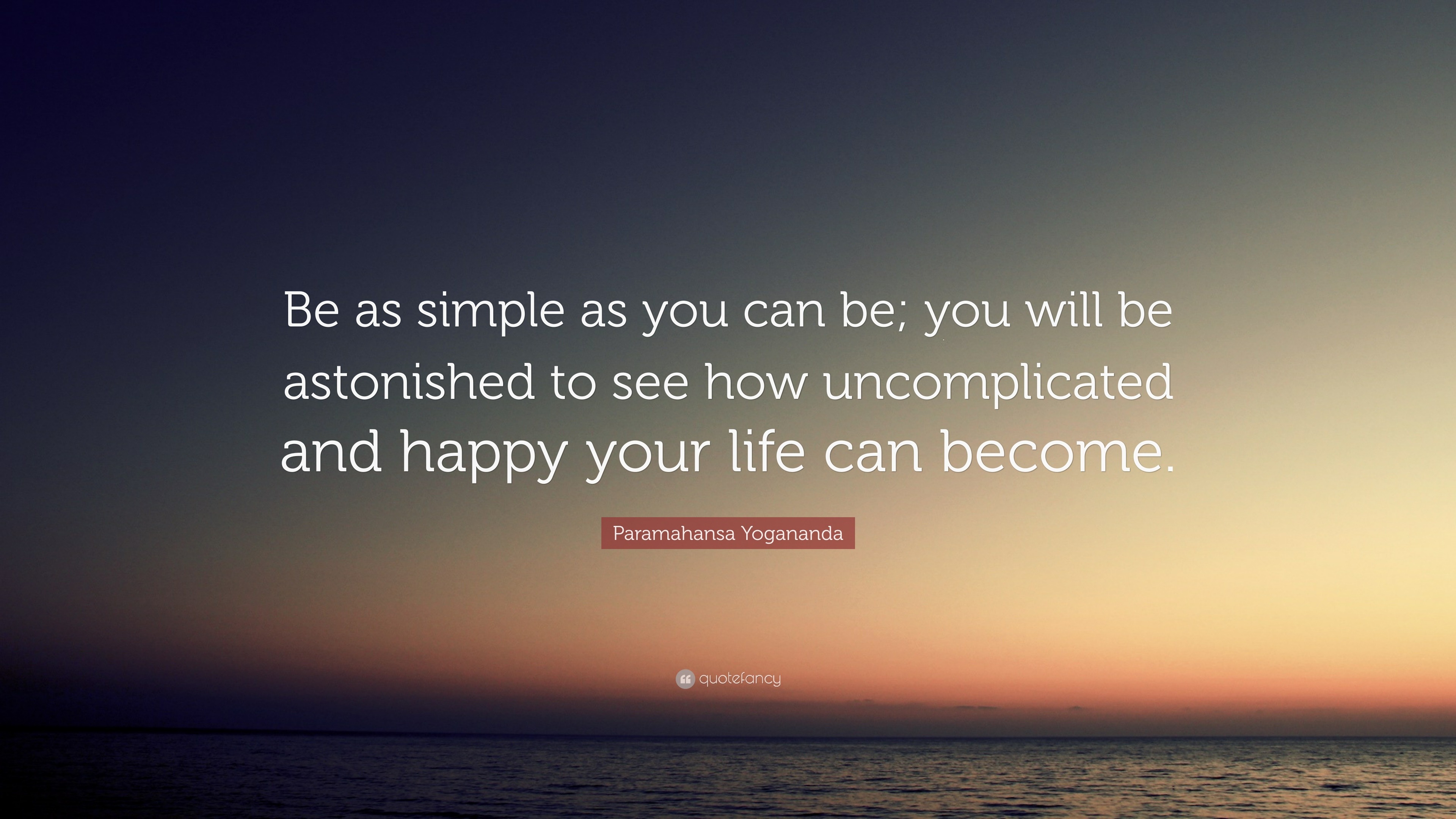 Paramahansa Yogananda Quote “Be as simple as you can be you will be