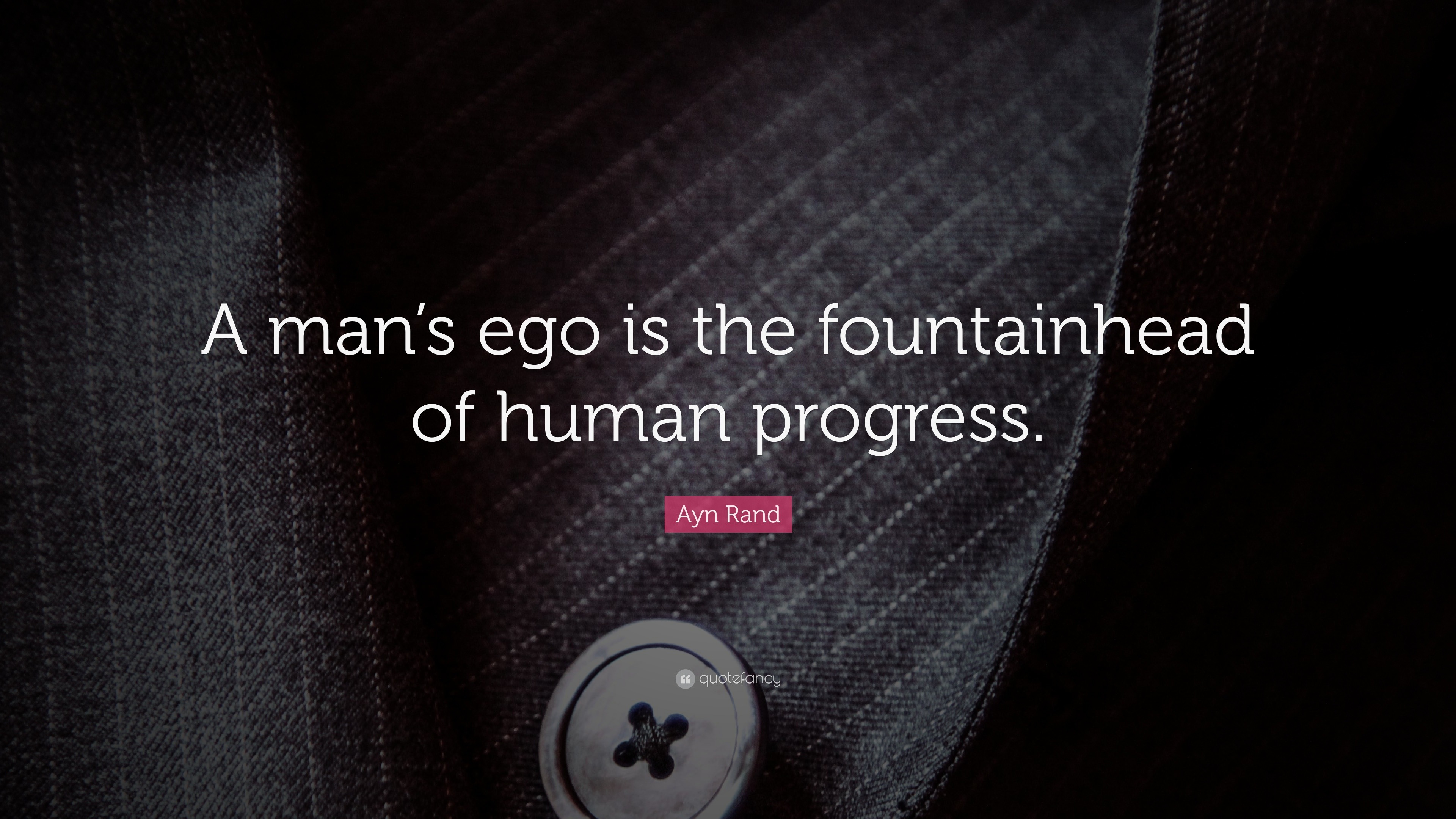 Ayn Rand Quote: “A man’s ego is the fountainhead of human progress.”