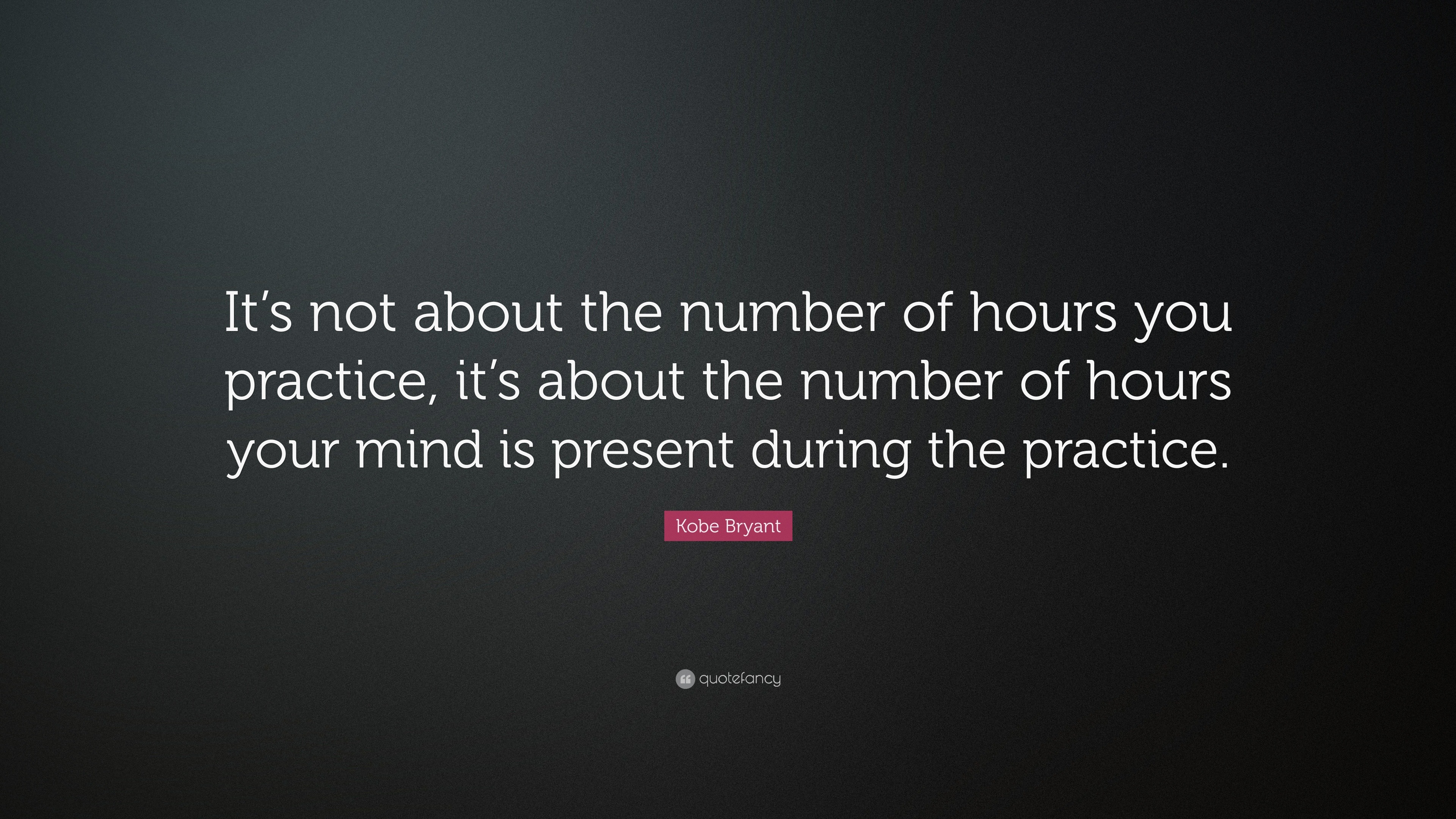 Kobe Bryant Quote: “It’s not about the number of hours you practice, it