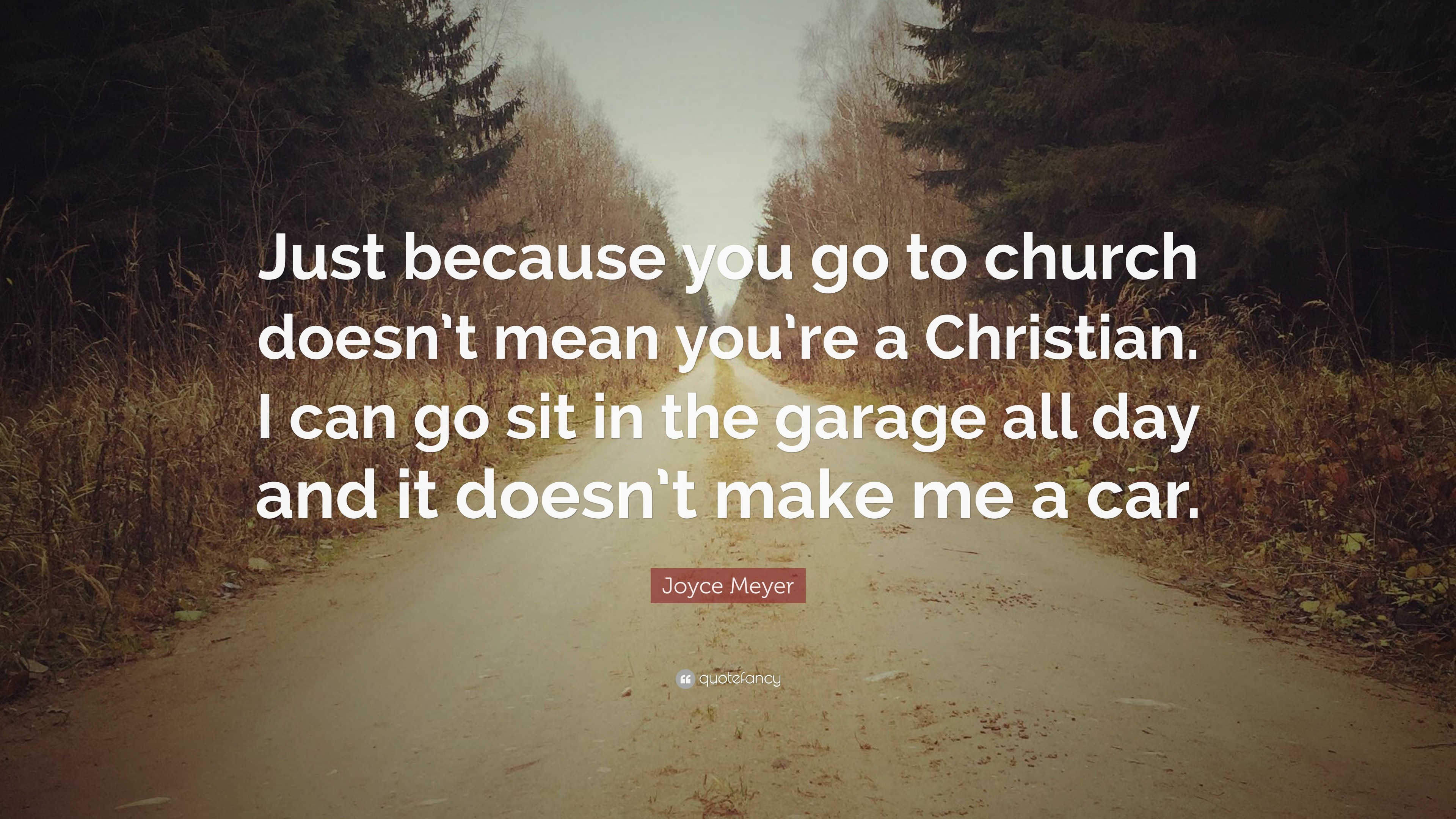 Joyce Meyer Quote: “Just because you go to church doesn’t mean you’re a