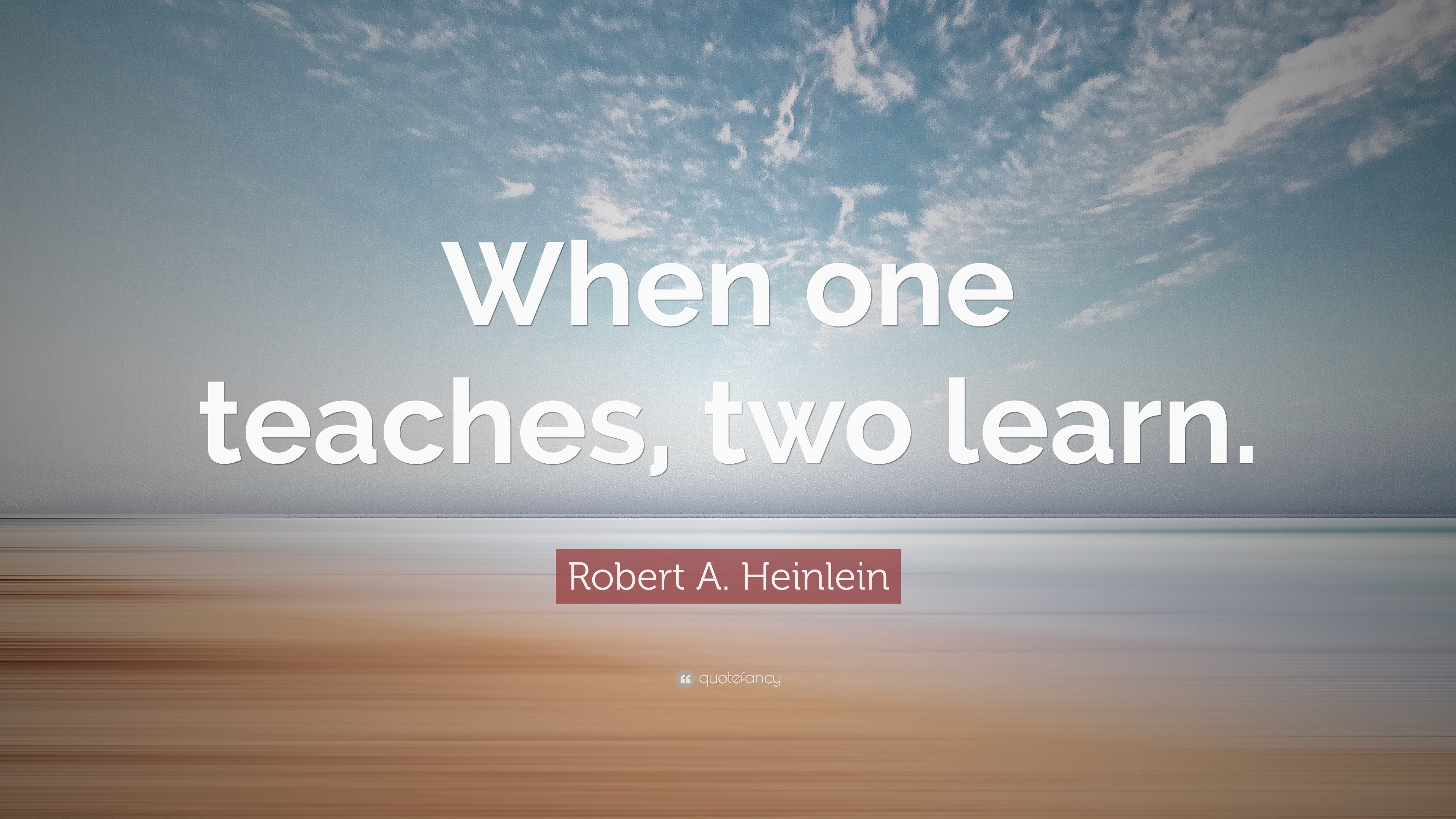 Robert A. Heinlein Quote: “When one teaches, two learn.”