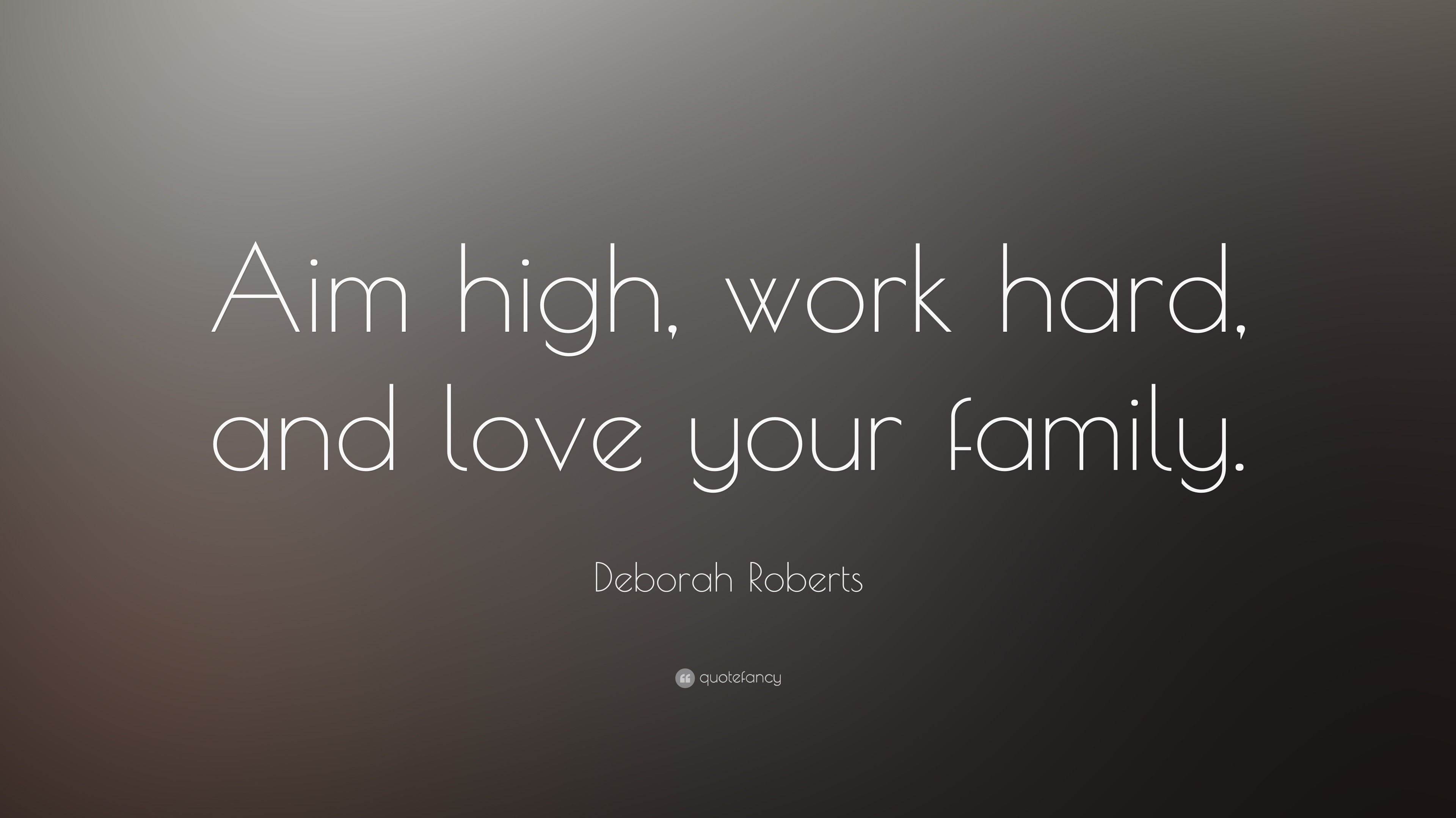Deborah Roberts Quote “Aim high work hard and love your family