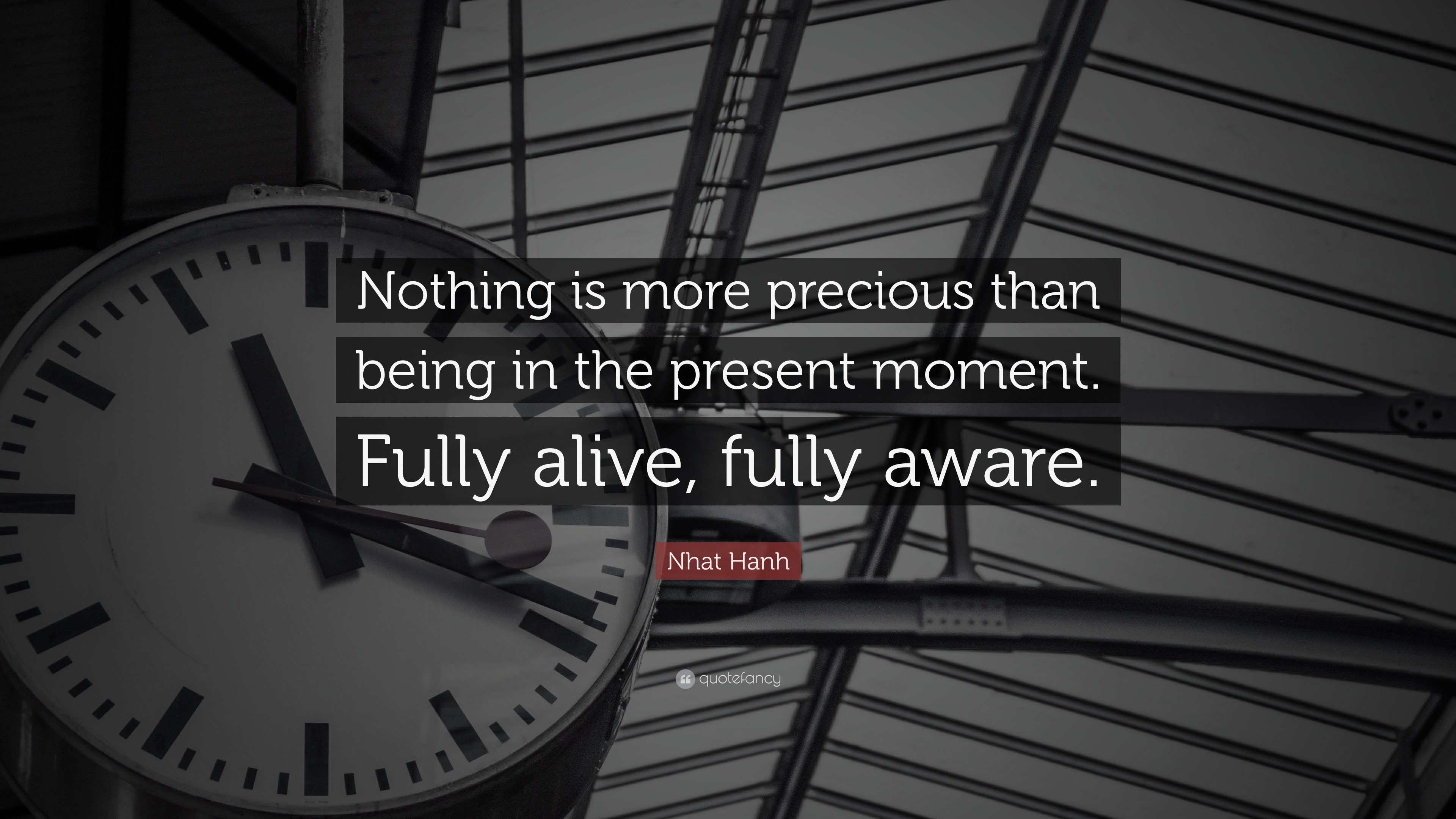 Nhat Hanh Quote: “Nothing is more precious than being in the present ...