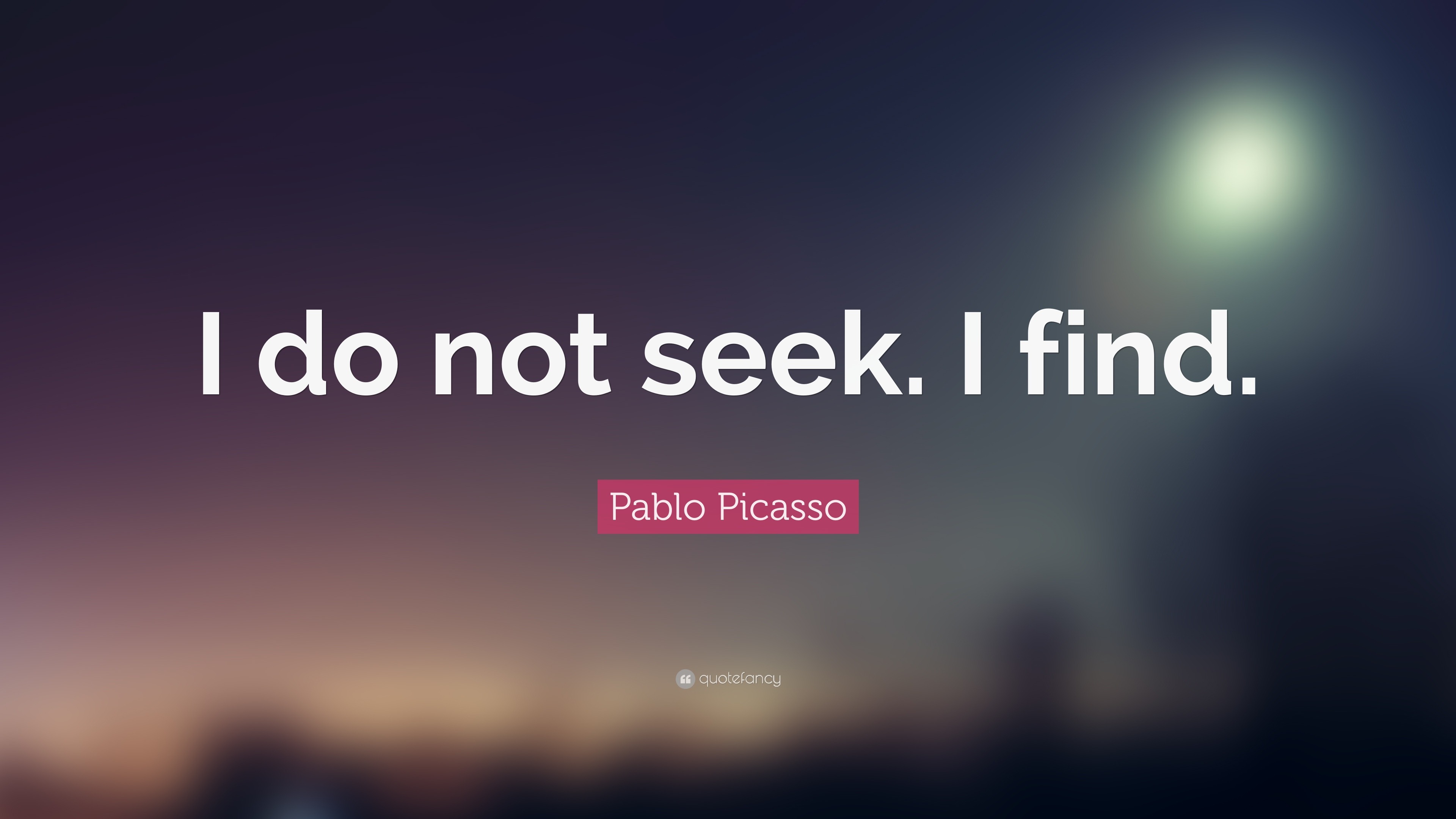 Pablo Picasso Quote “I do not seek I find ”