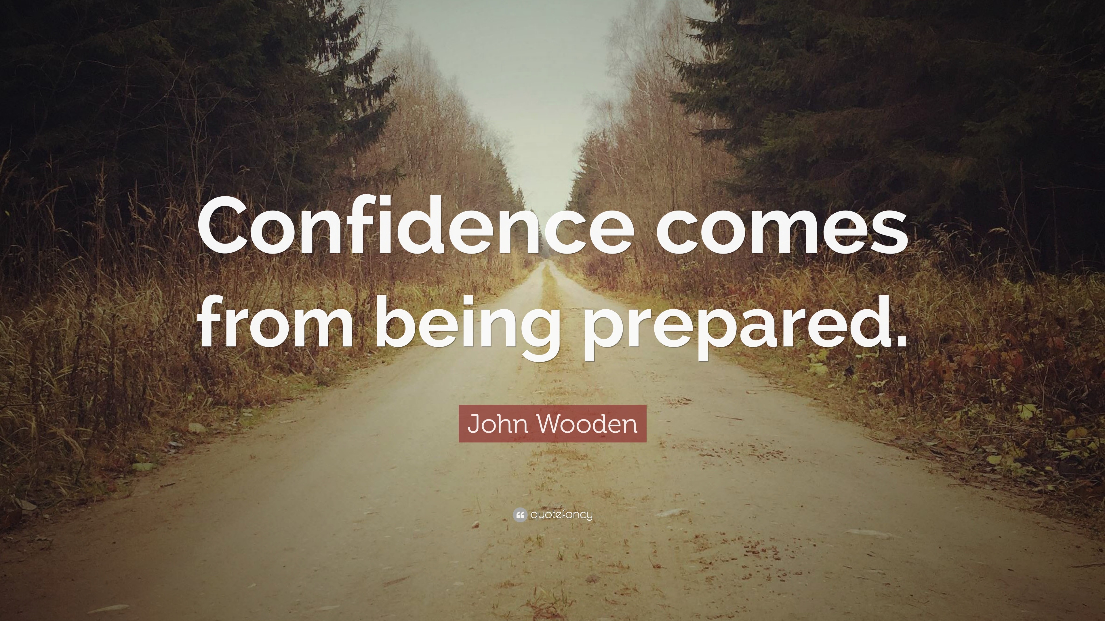 John Wooden Quote  Confidence comes from being  prepared 