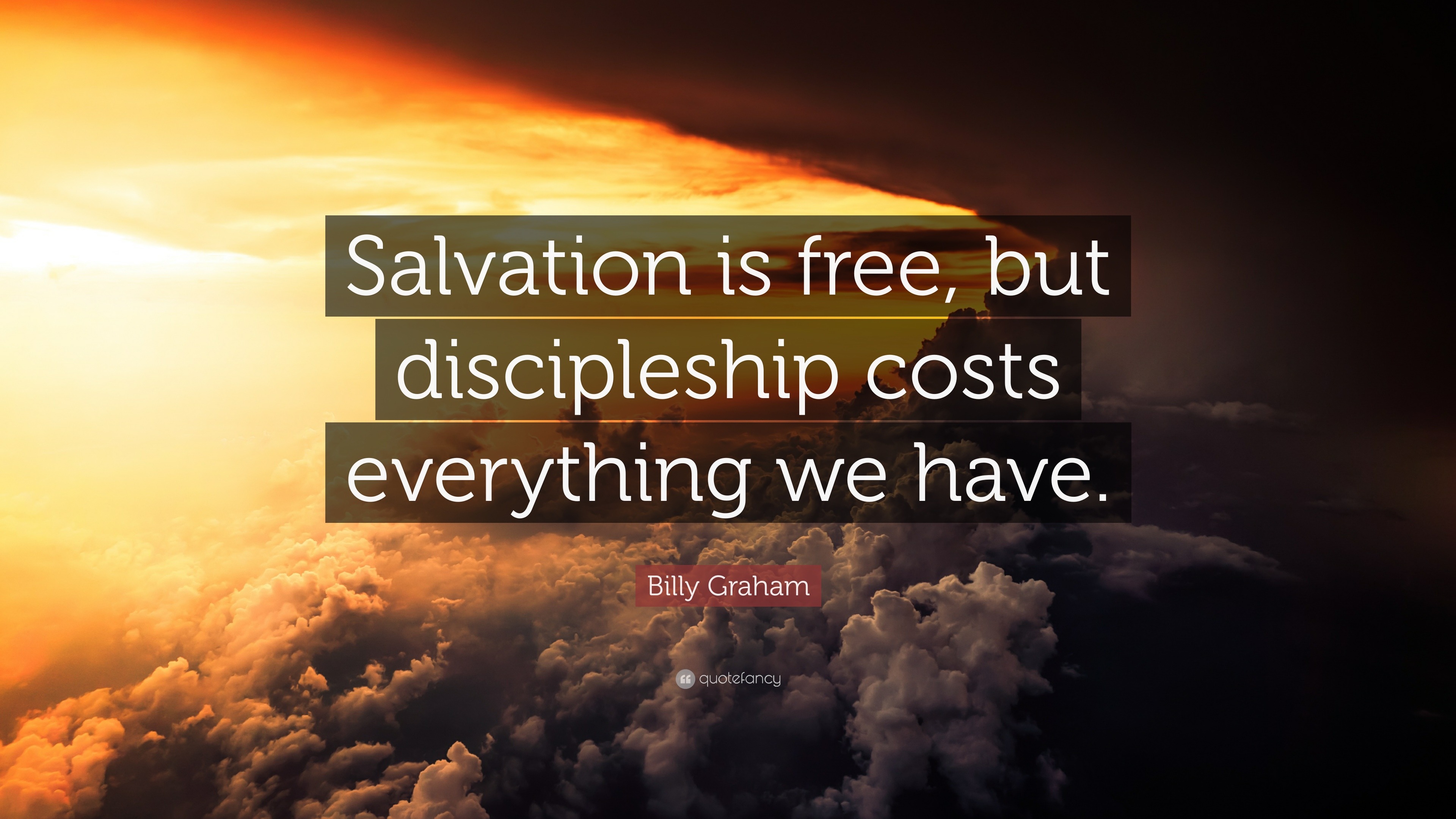 Billy Graham Quote: “Salvation is free, but discipleship costs