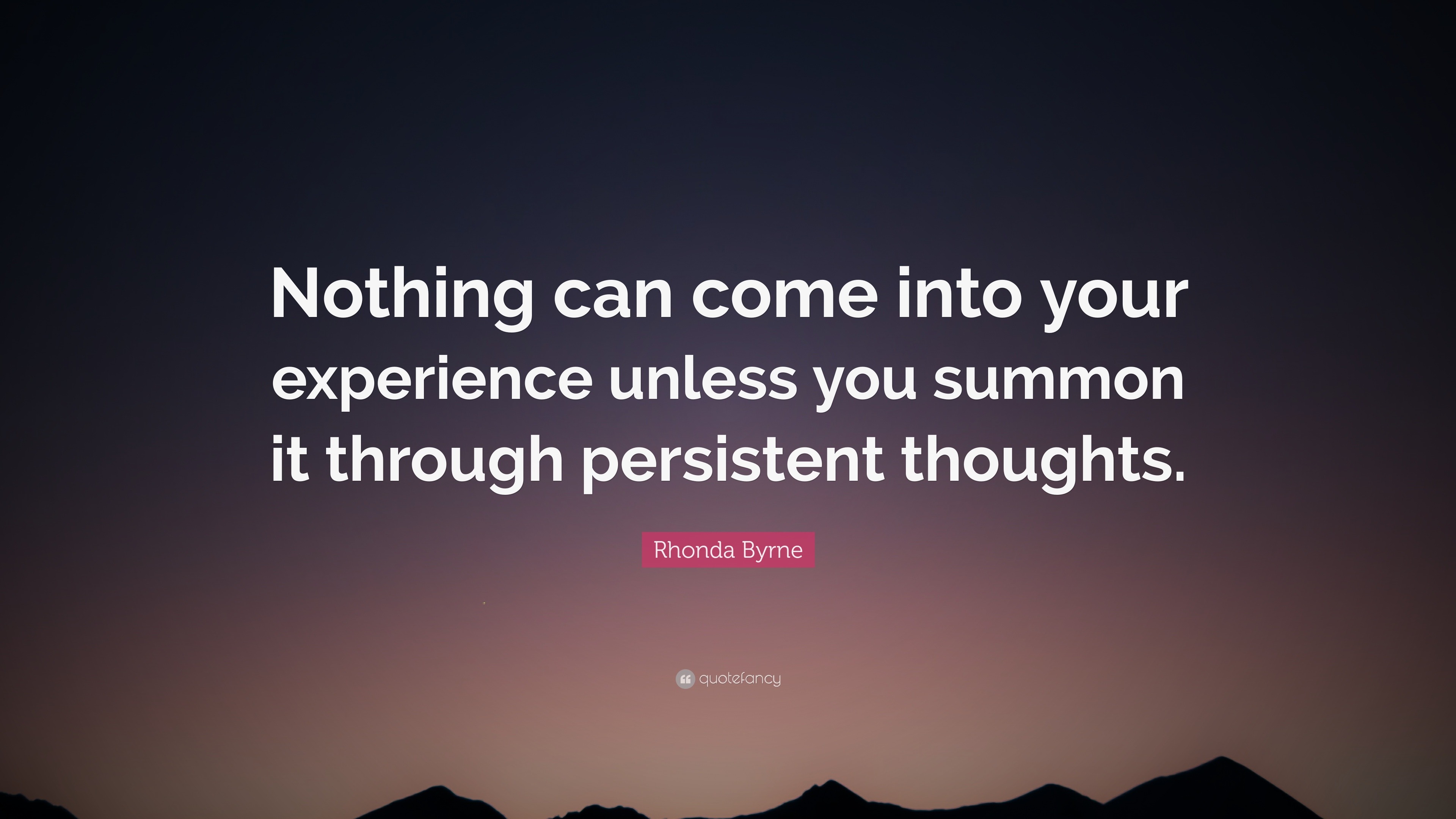 Rhonda Byrne Quote: “Nothing can come into your experience unless you ...