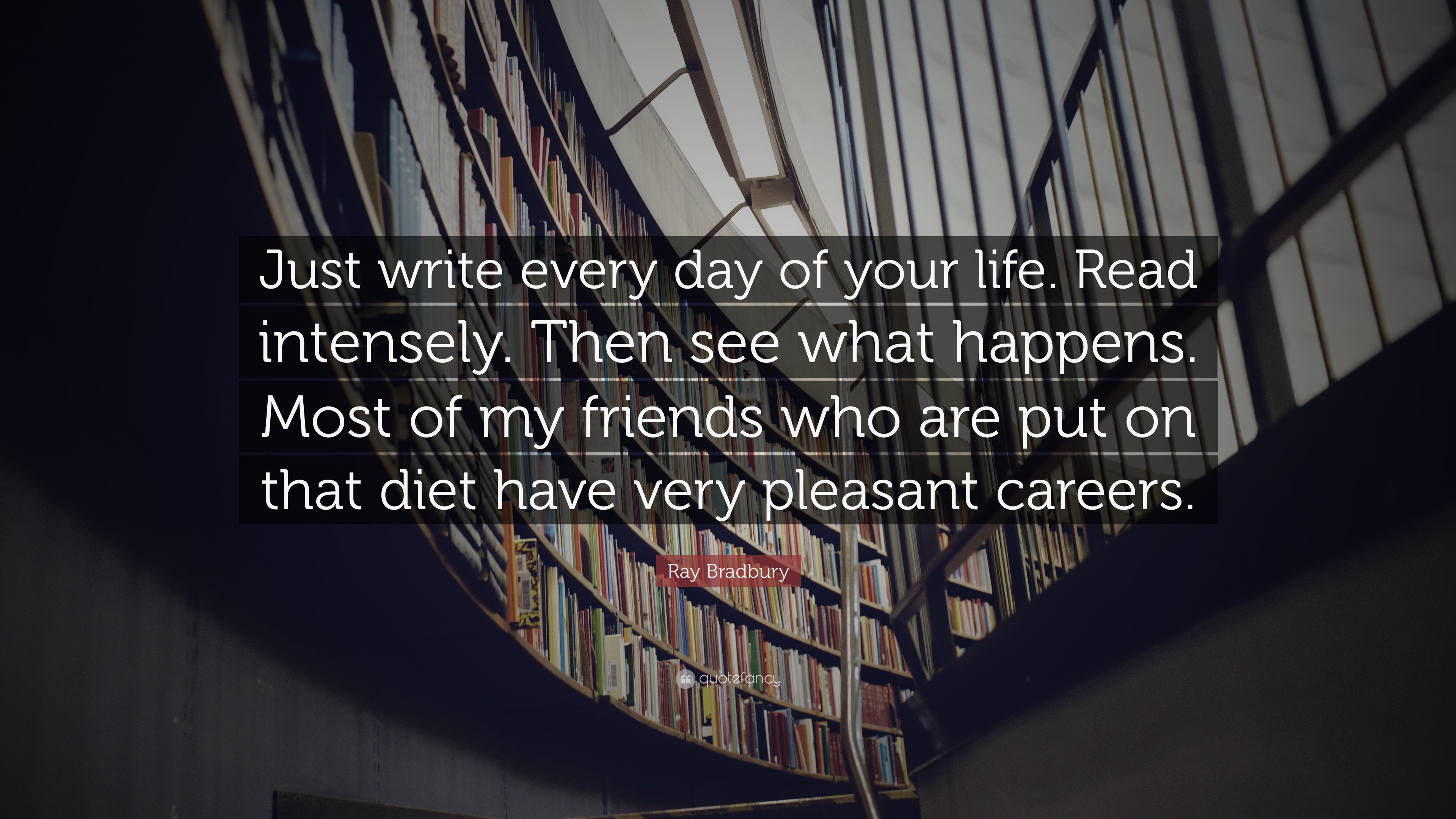 Ray Bradbury Quote: “Just write every day of your life. Read intensely ...