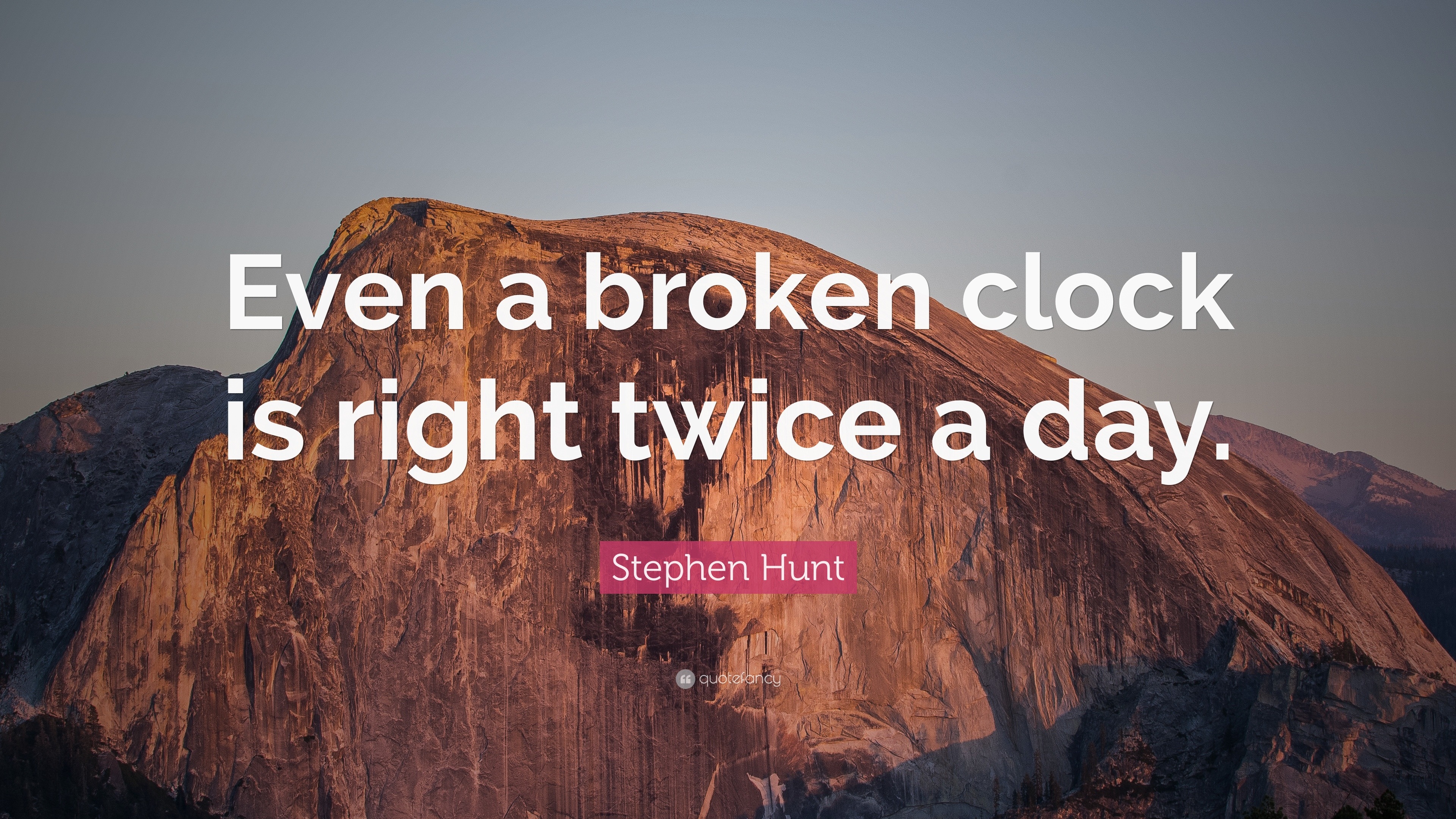 Stephen Hunt Quote “Even a broken clock is right twice a day.”