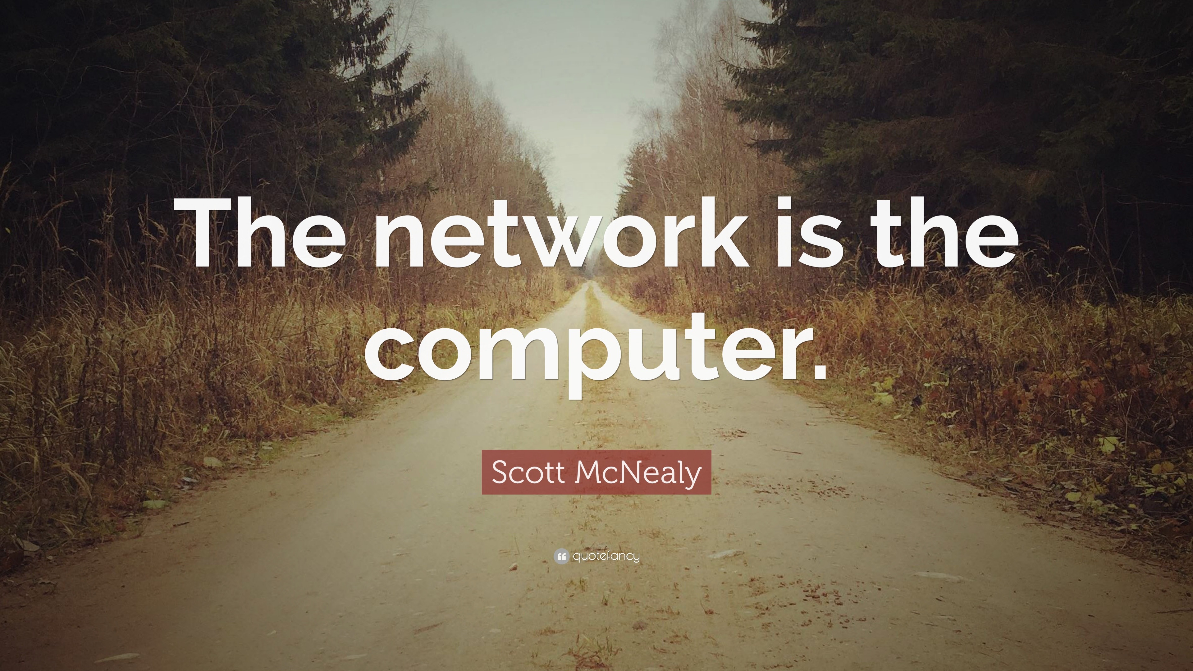 Scott McNealy Quote “The network is the computer.”