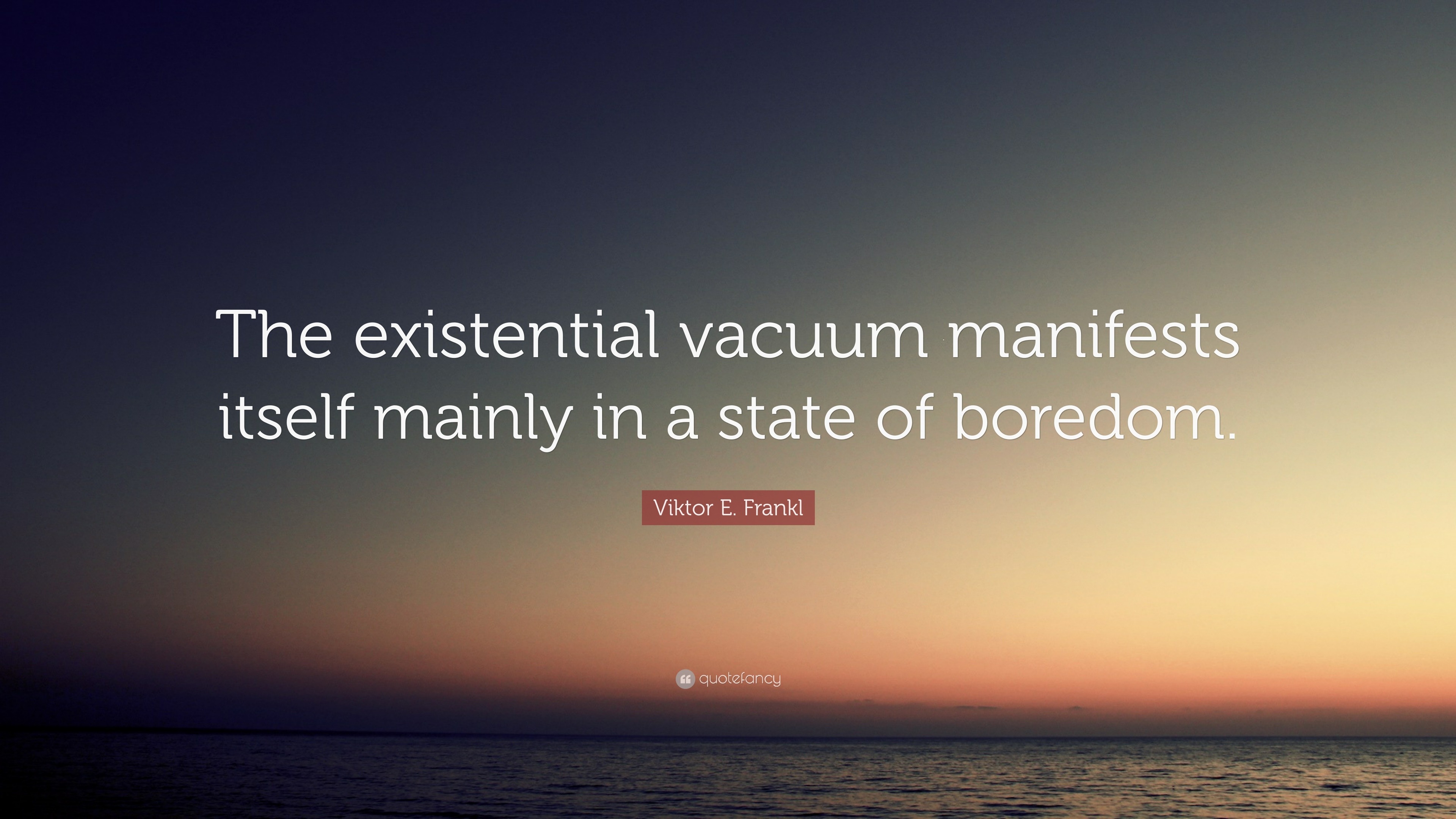 Viktor E. Frankl Quote “The existential vacuum manifests itself mainly