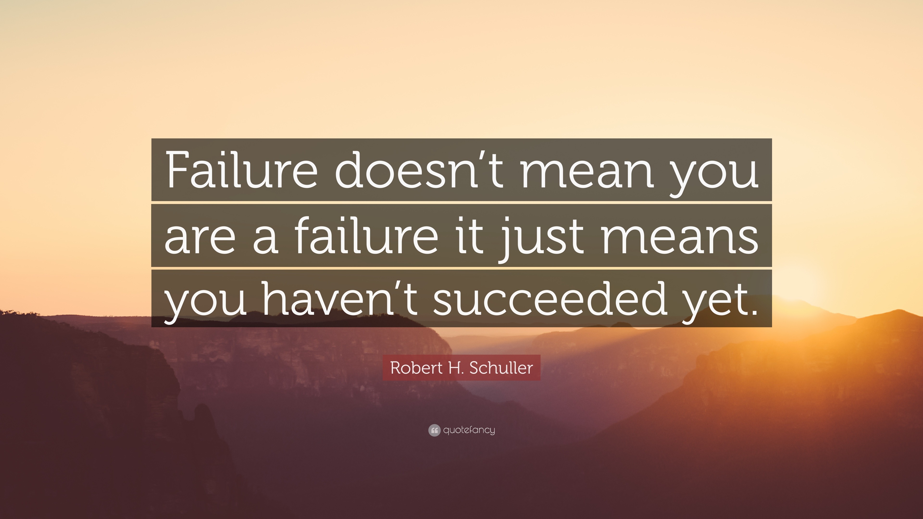 Robert H. Schuller Quote: “Failure doesn’t mean you are a failure it ...