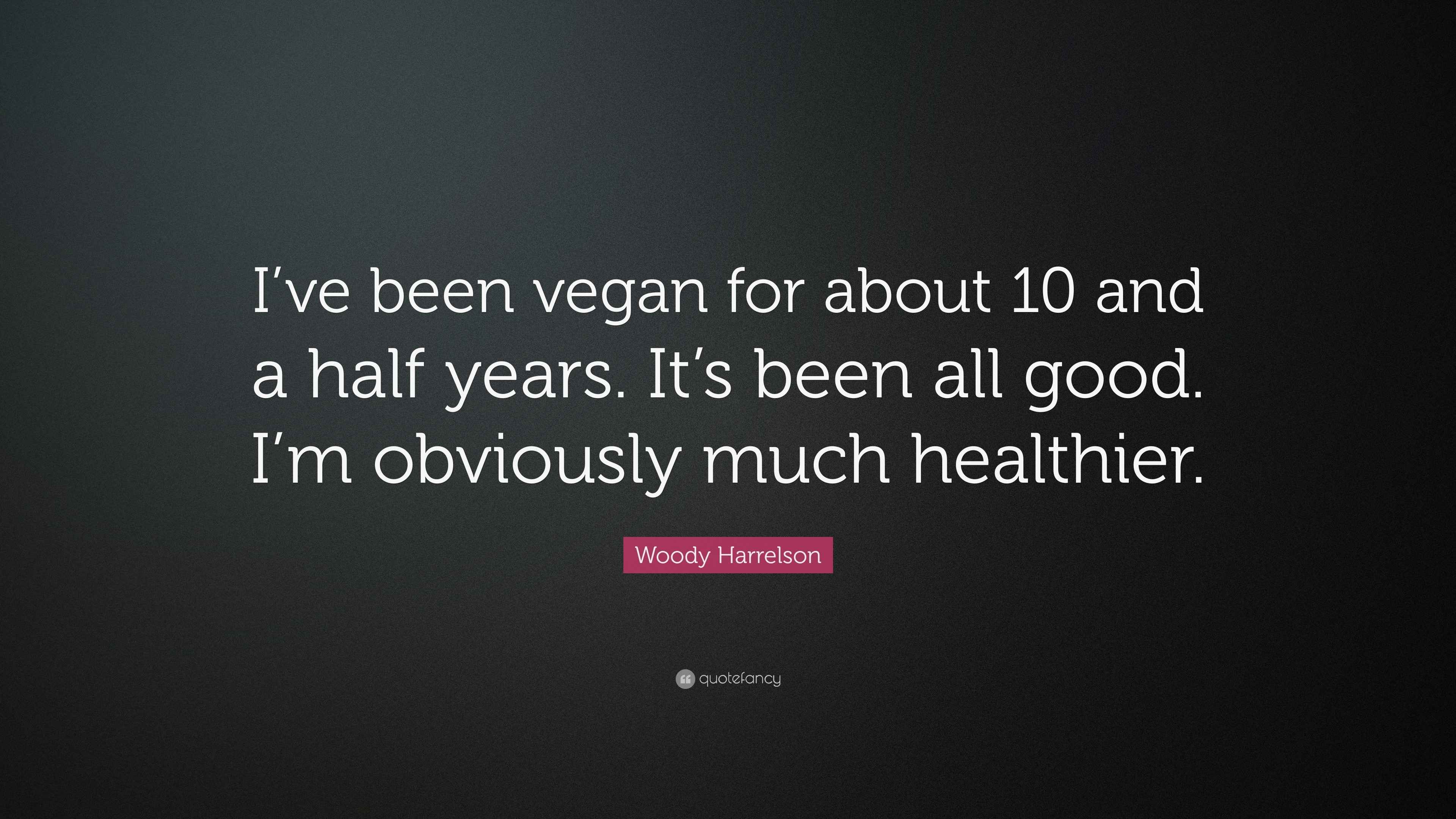 Woody Harrelson Quote “I’ve been vegan for about 10 and a half years