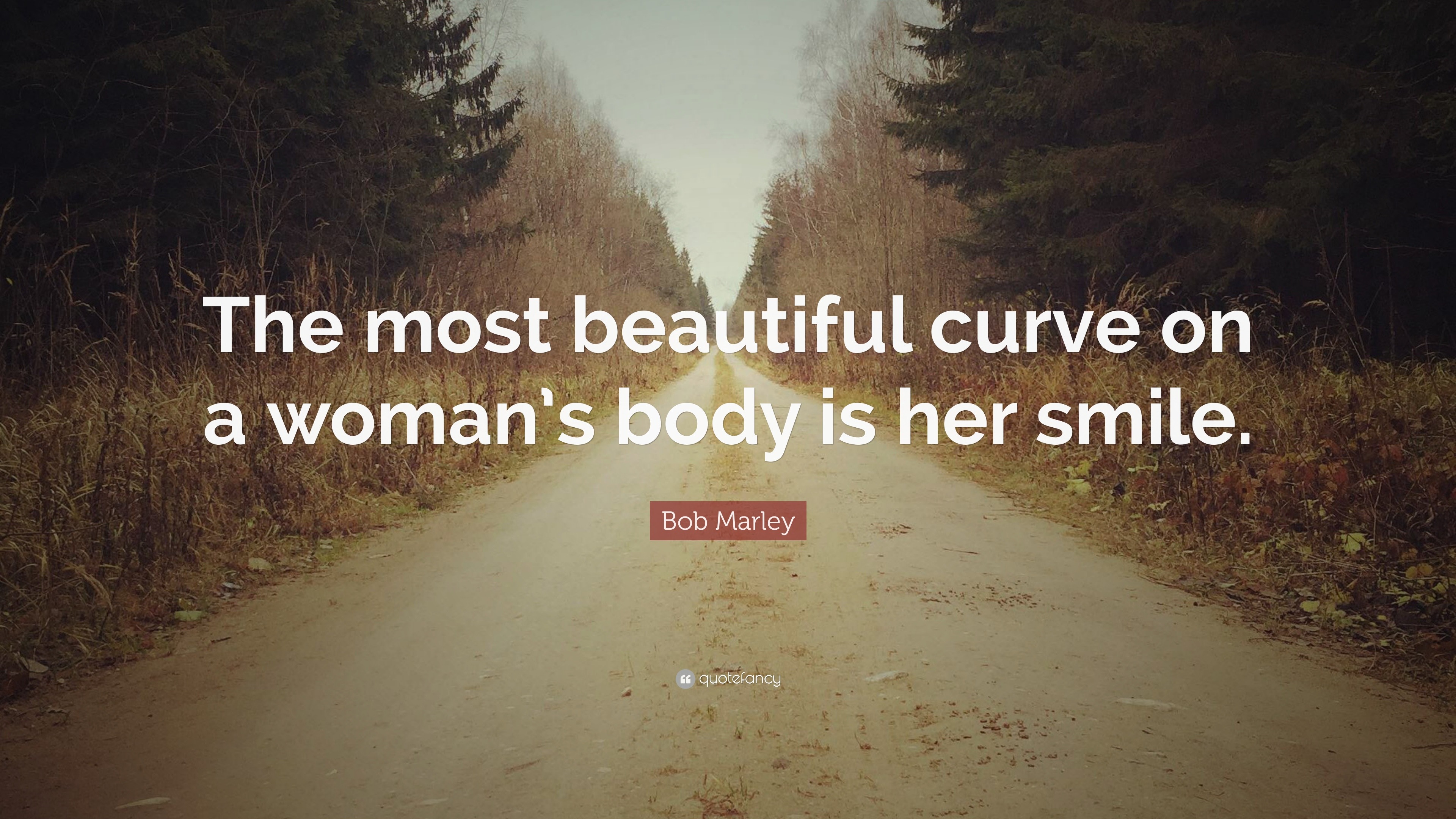 Bob Marley Quote: “The most beautiful curve on a woman's body is her smile.”