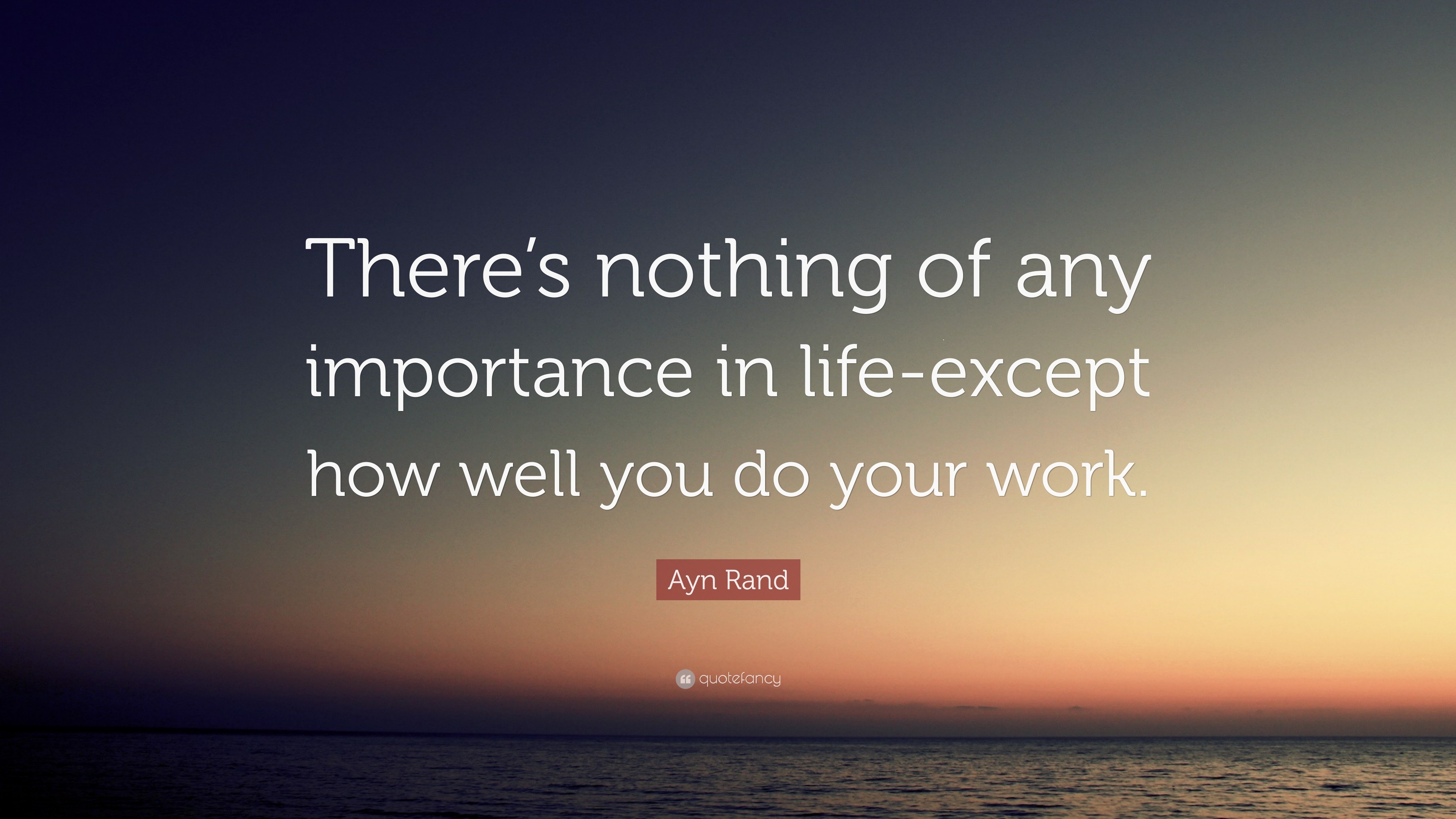 Ayn Rand Quote: “There’s nothing of any importance in life-except how ...