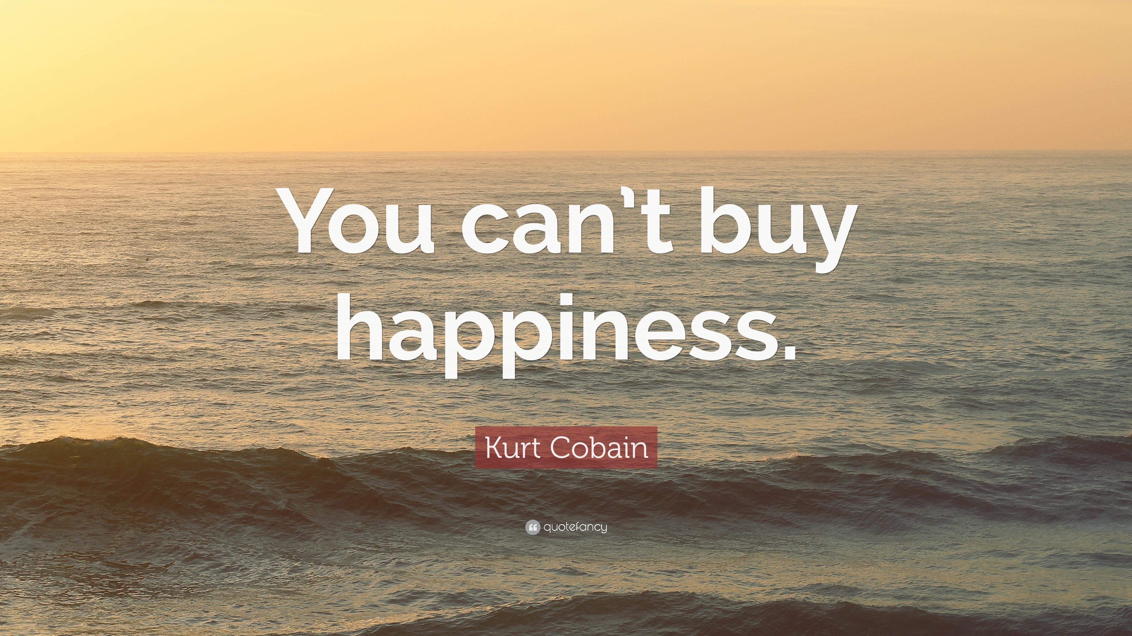 Kurt Cobain Quote: "You can't buy happiness."