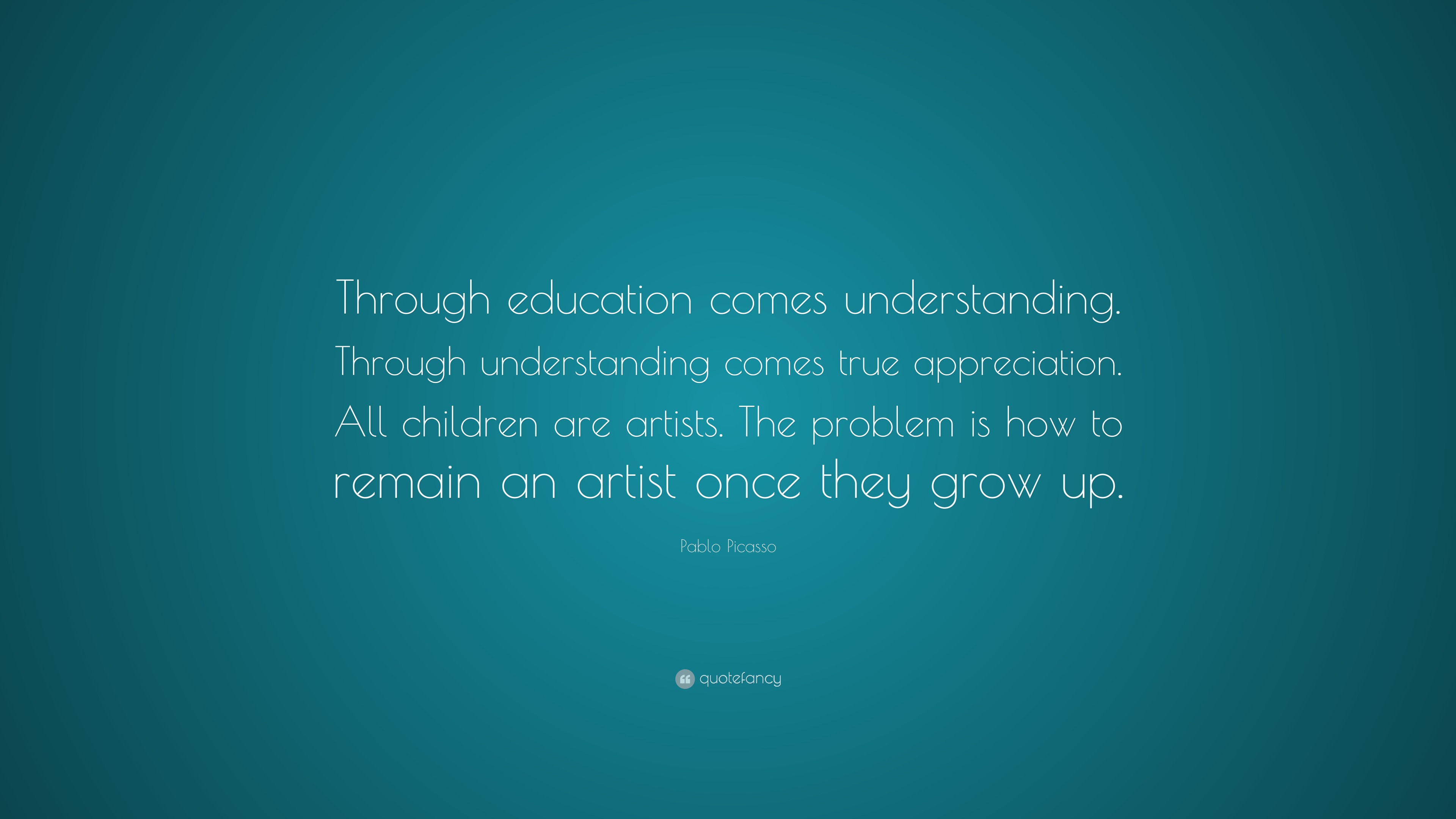 Pablo Picasso Quote: “Through education comes understanding. Through ...