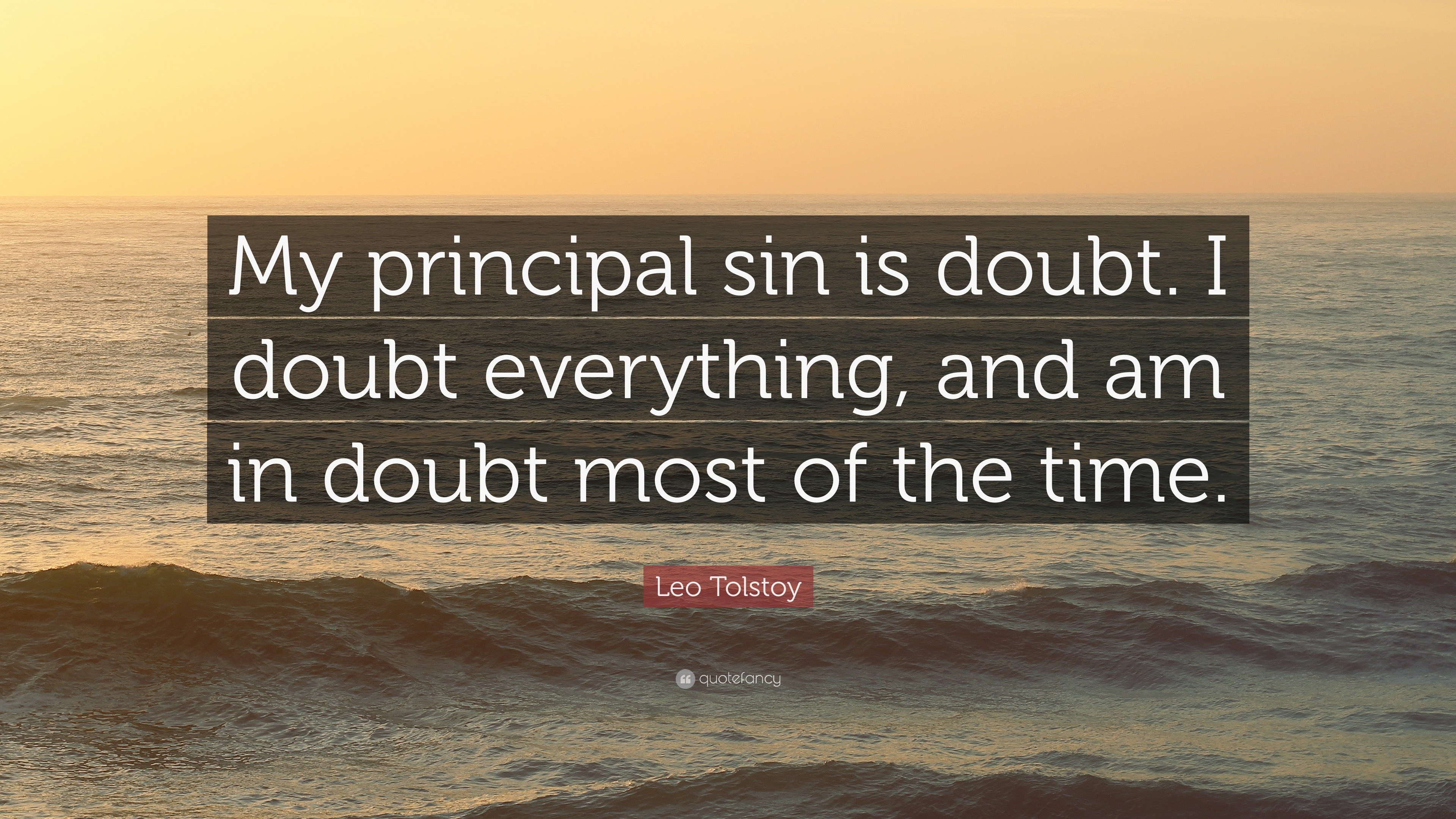 Leo Tolstoy Quote “My principal sin is doubt I doubt everything and