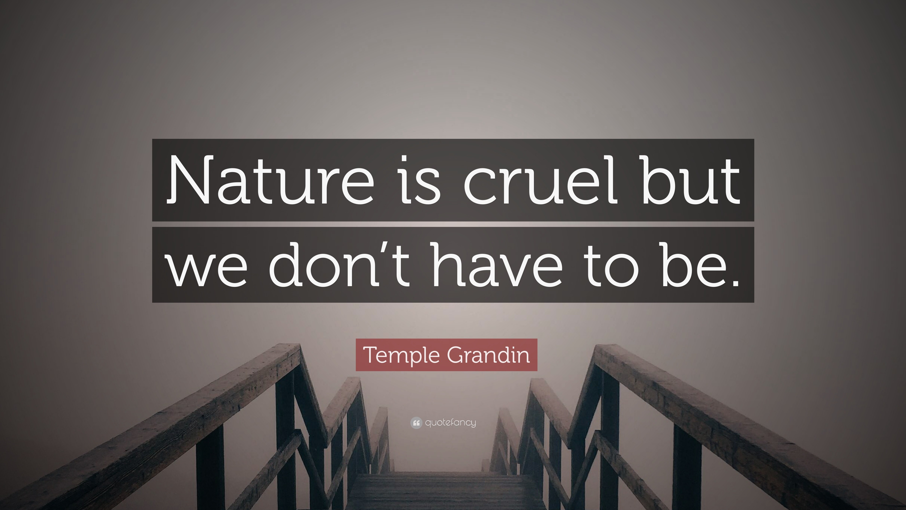 Temple Grandin Quote “Nature is cruel but we don’t have to be.”