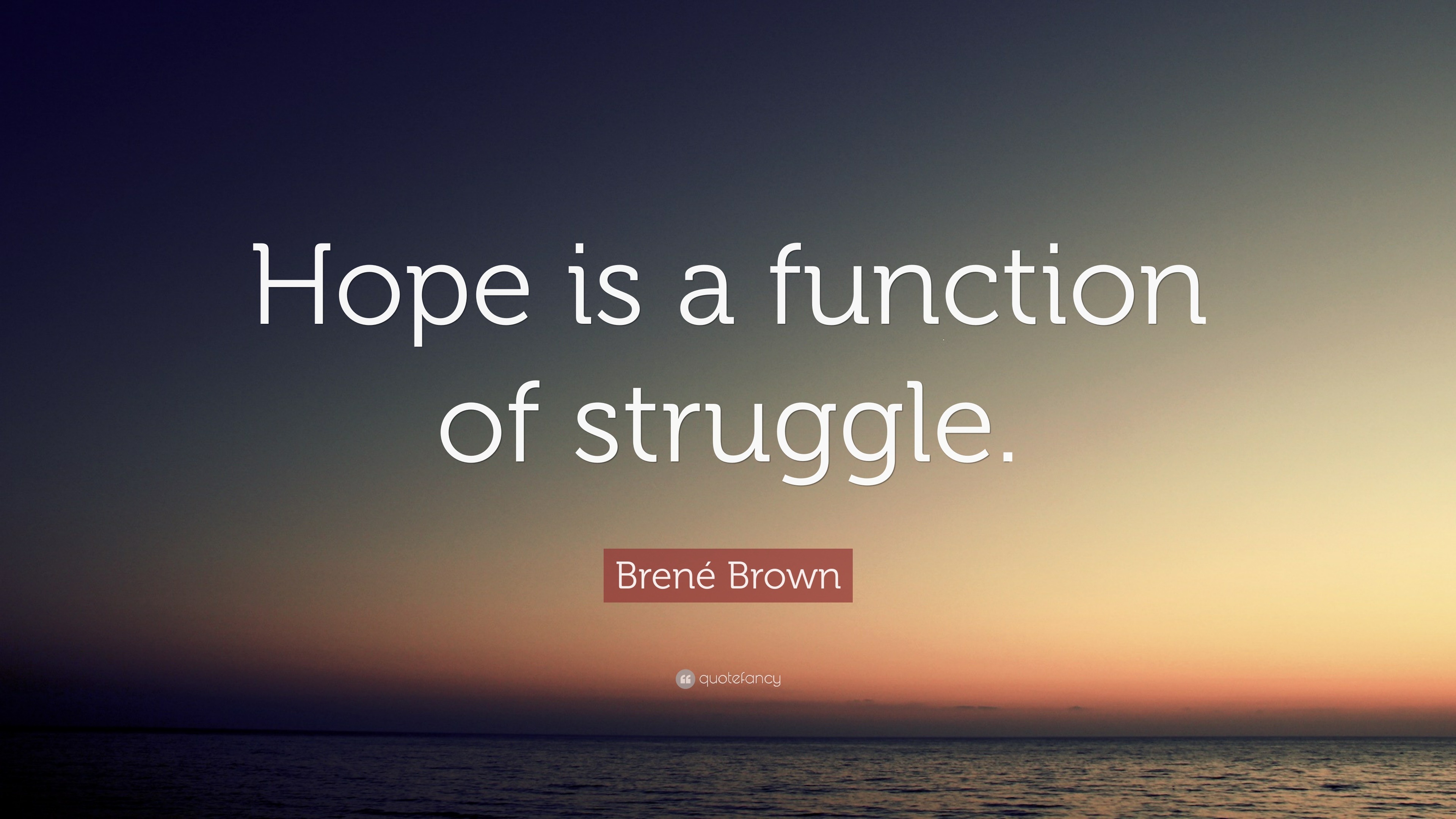 Brené Brown Quote “Hope is a function of struggle.”