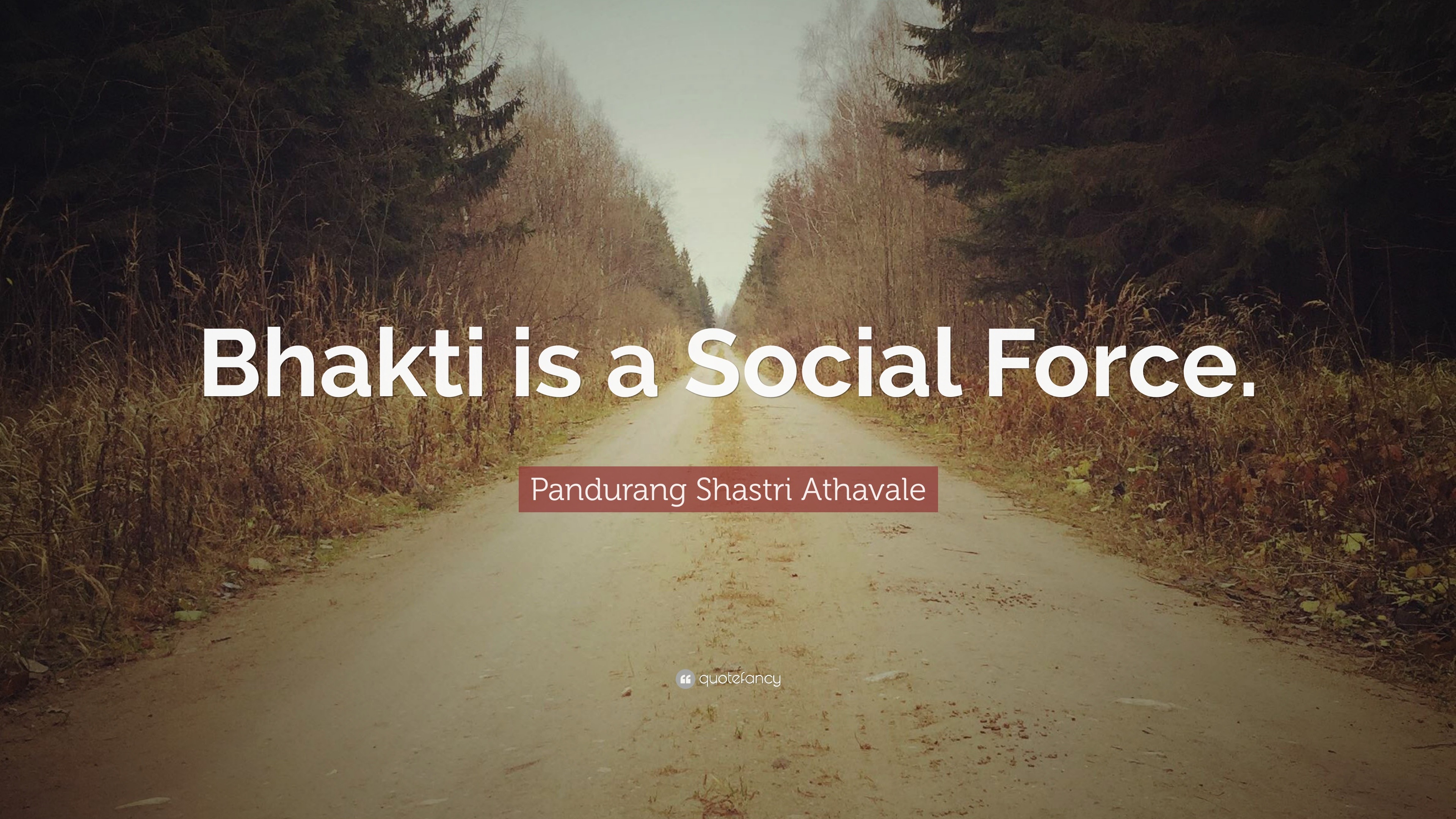 Pandurang Shastri Athavale Quote: “Bhakti is a Social Force.”