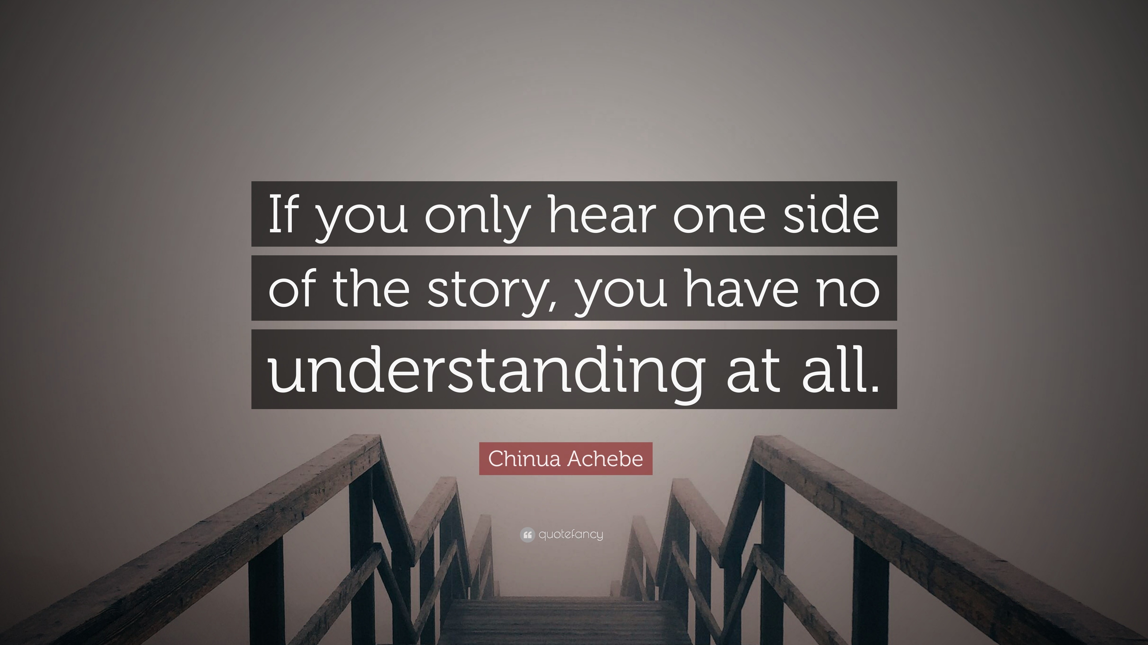 Chinua Achebe Quote: “If you only hear one side of the story, you have no  understanding