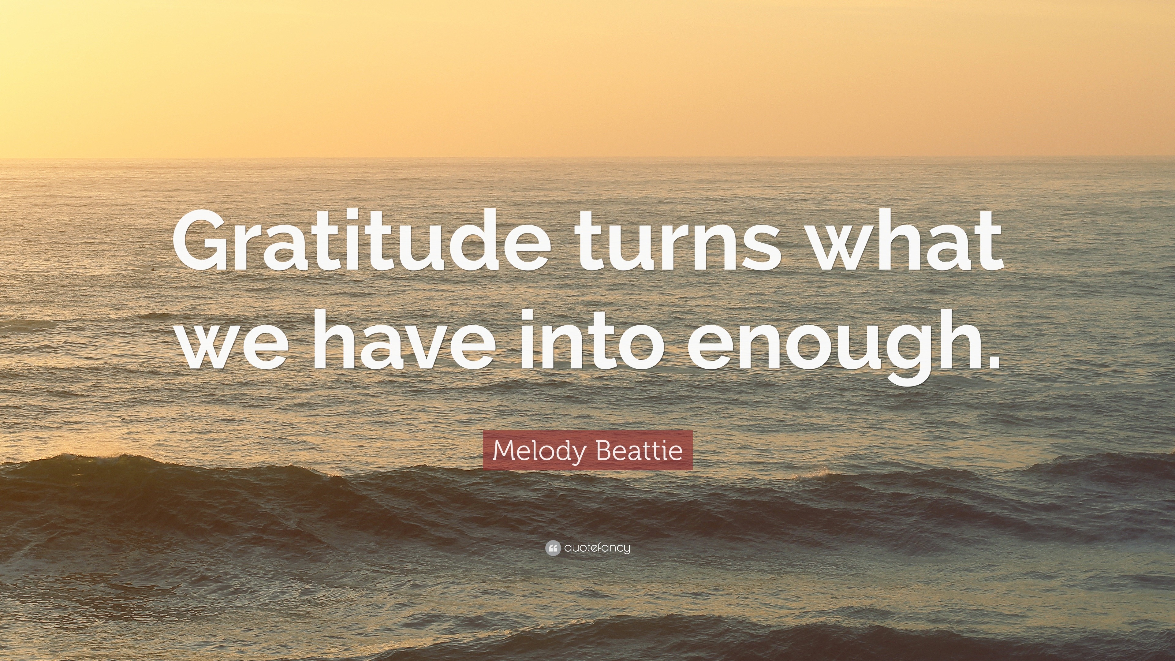 Melody Beattie Quote: “Gratitude turns what we have into enough.” (12