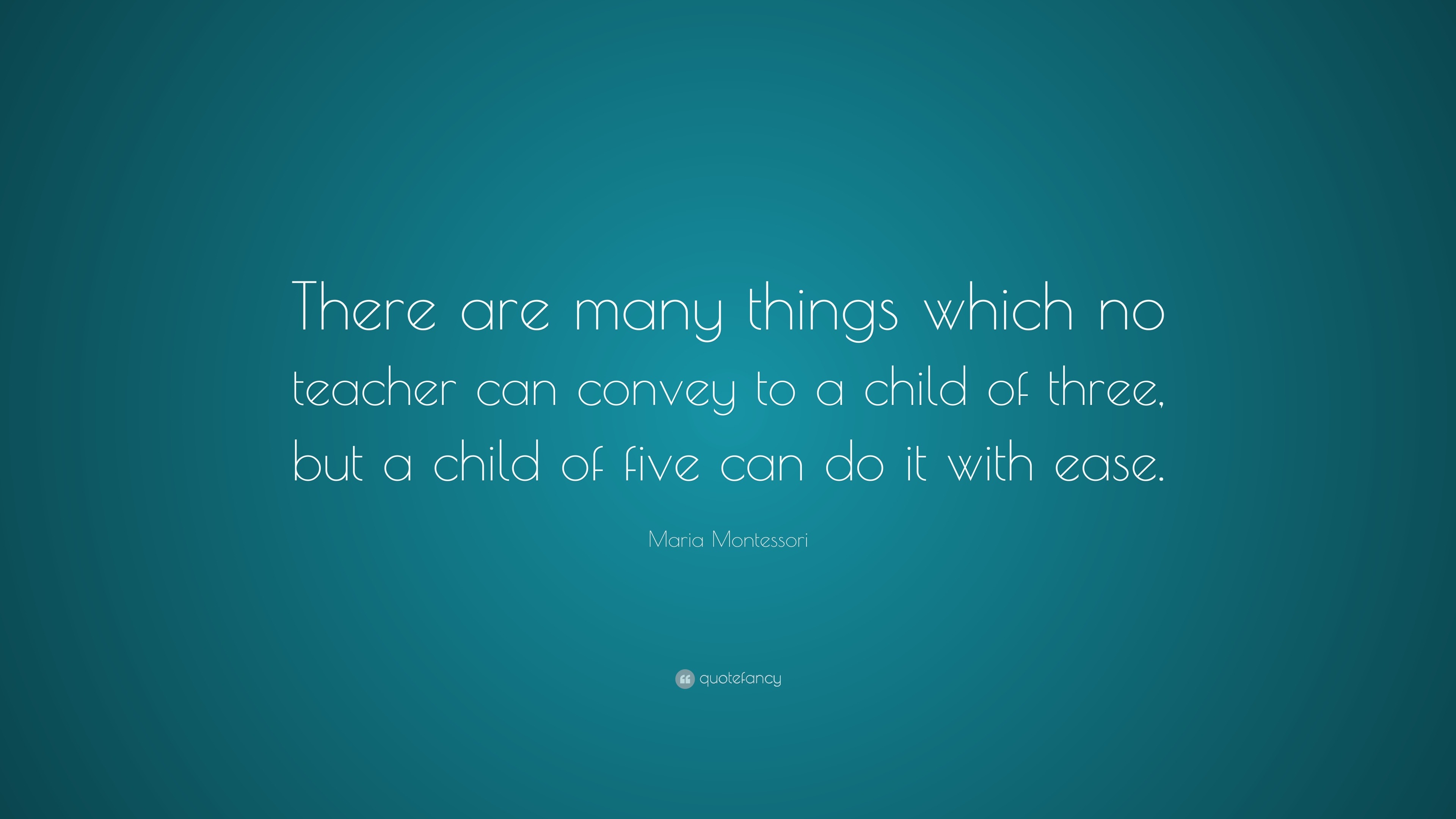 Maria Montessori Quote: “There are many things which no teacher can ...