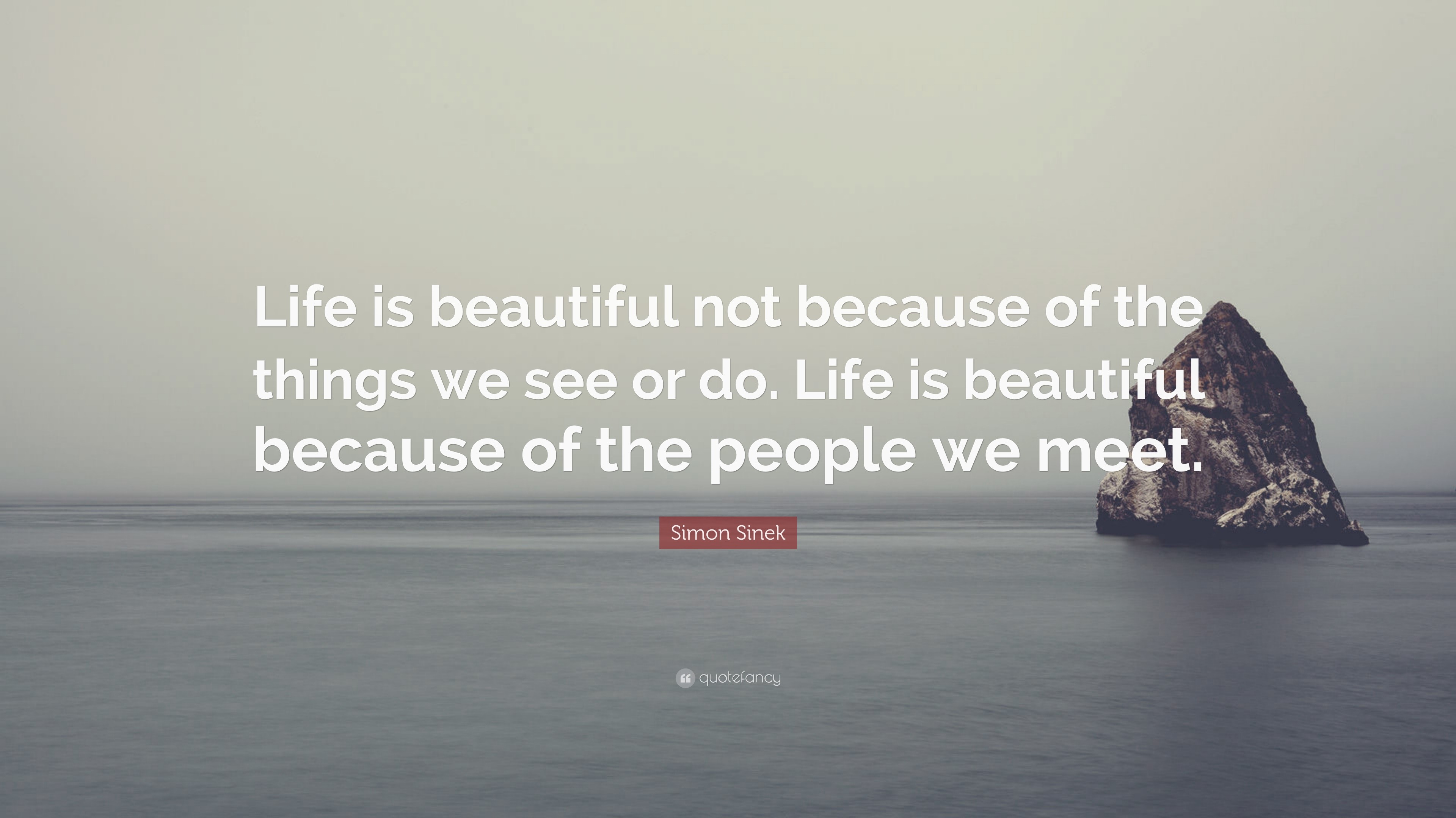 Simon Sinek Quote “Life is beautiful not because of the things we see or