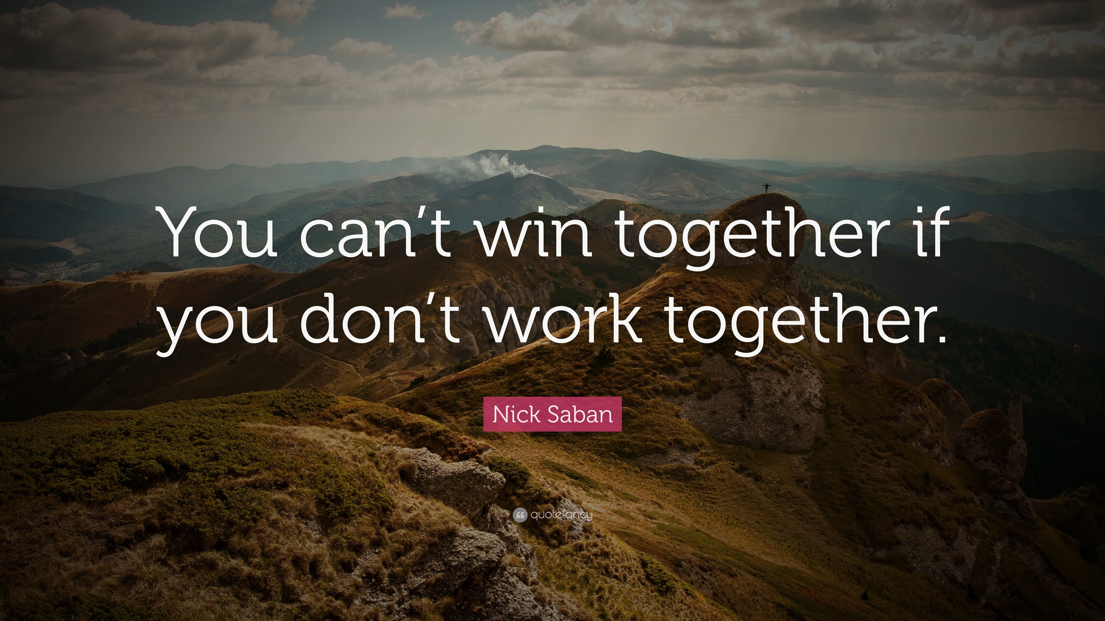 Nick Saban Quote: “You can’t win together if you don’t work together.”