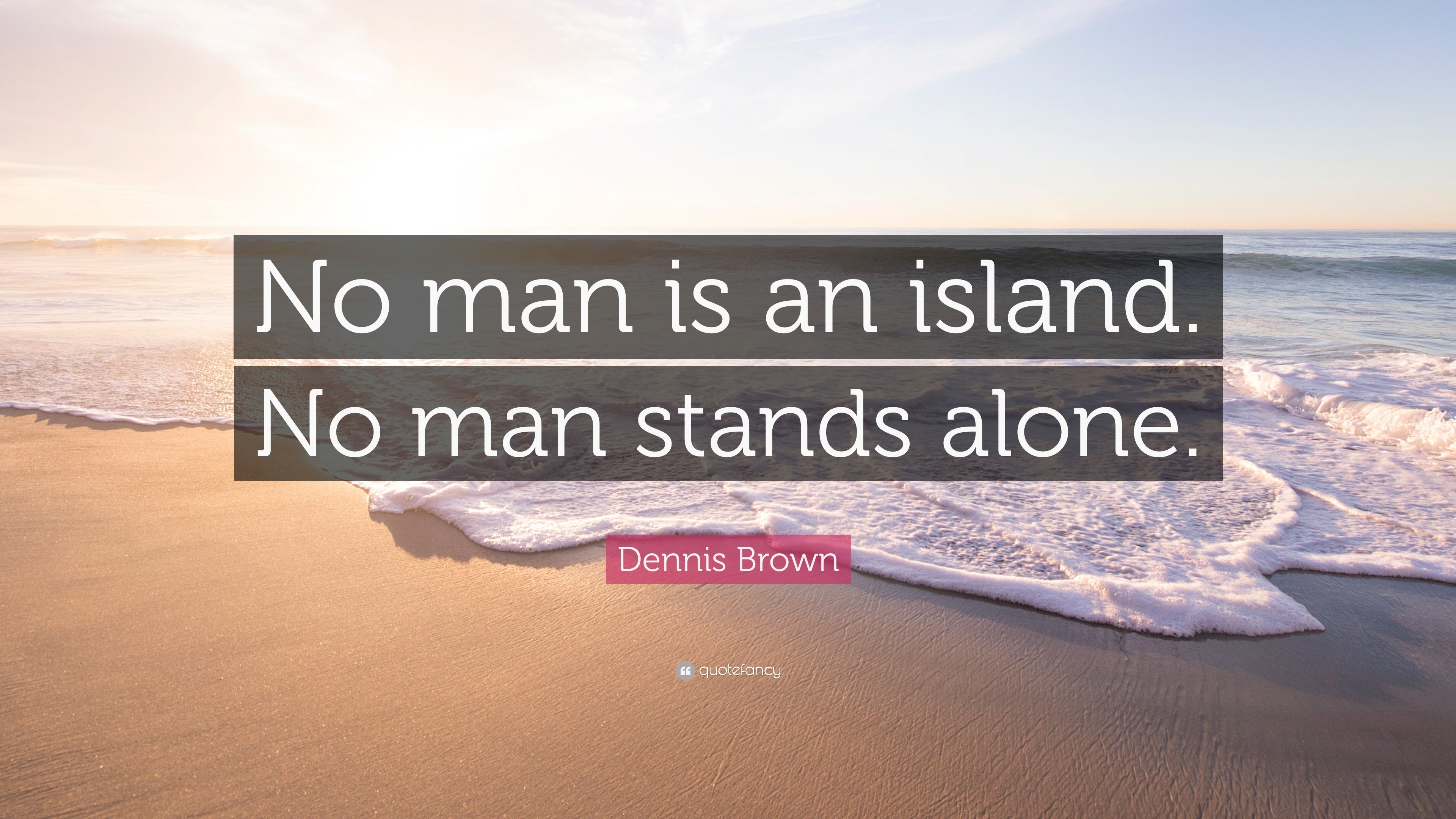 Dennis Brown Quote “no Man Is An Island No Man Stands Alone”
