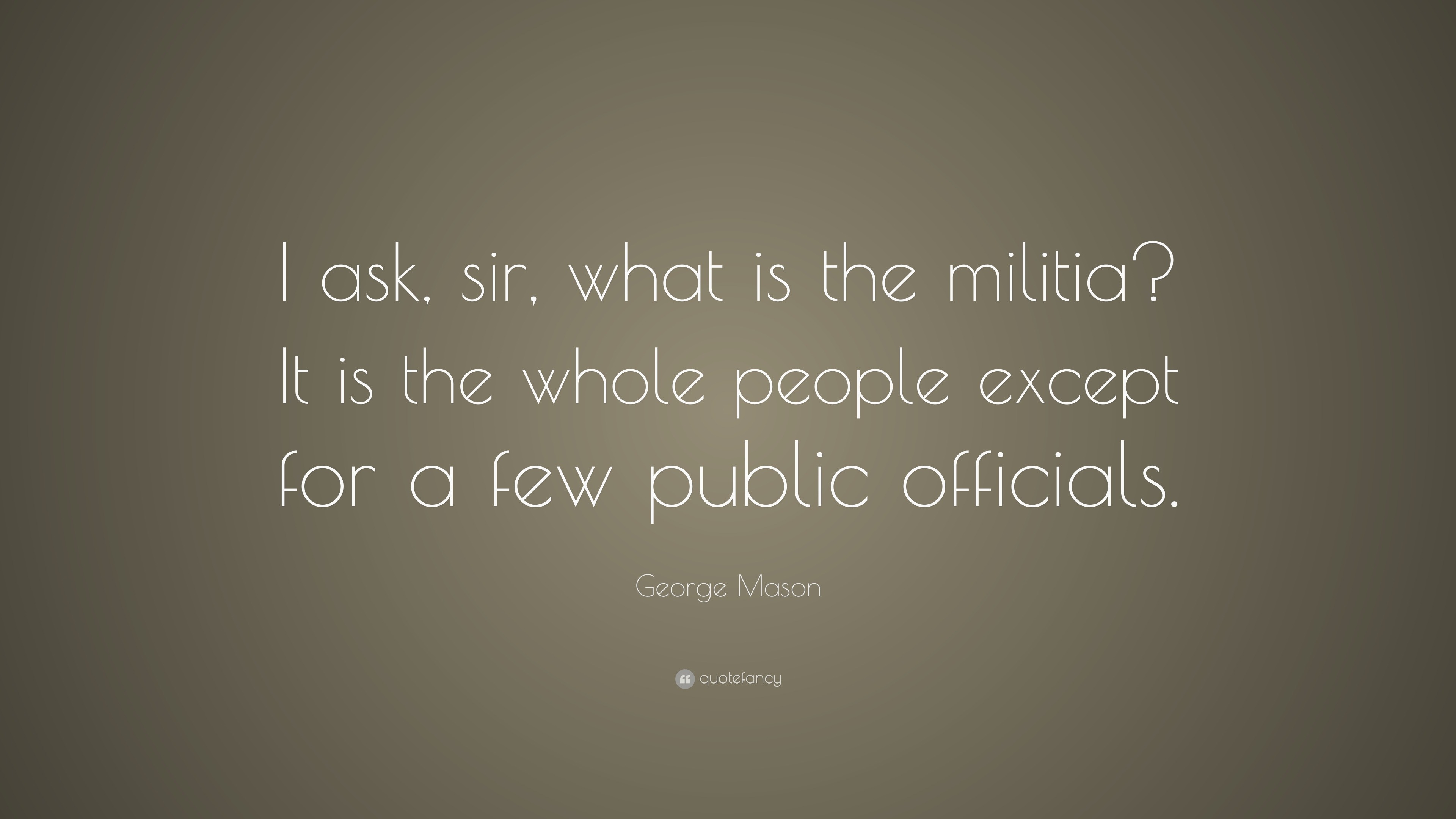 George Mason Quote: “I ask, sir, what is the militia? It is the whole