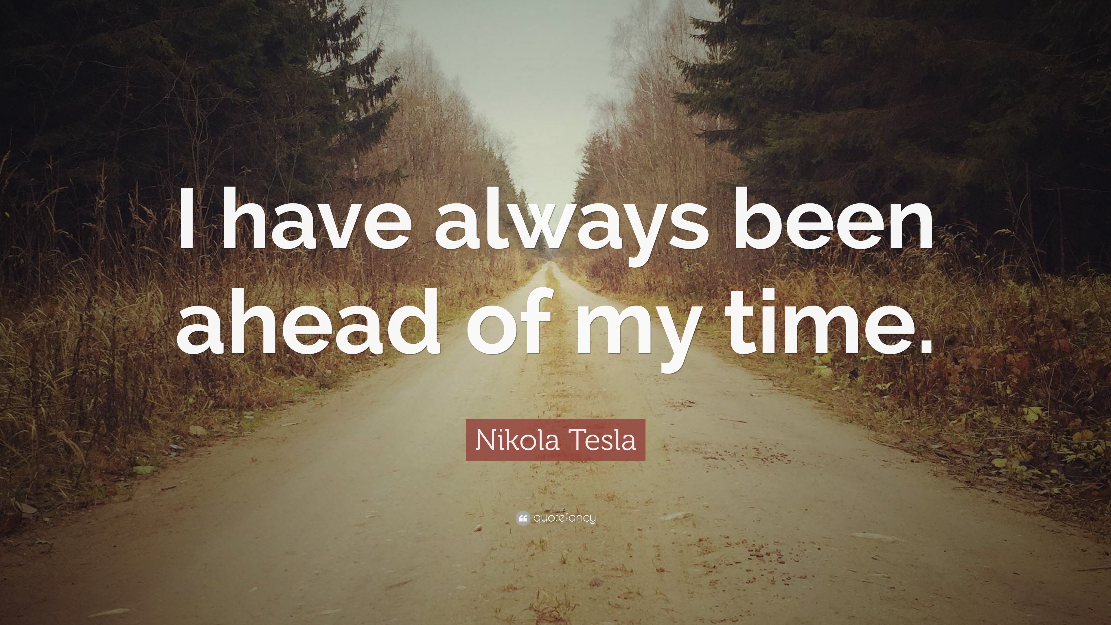 Nikola Tesla Quote: “I have always been ahead of my time.”