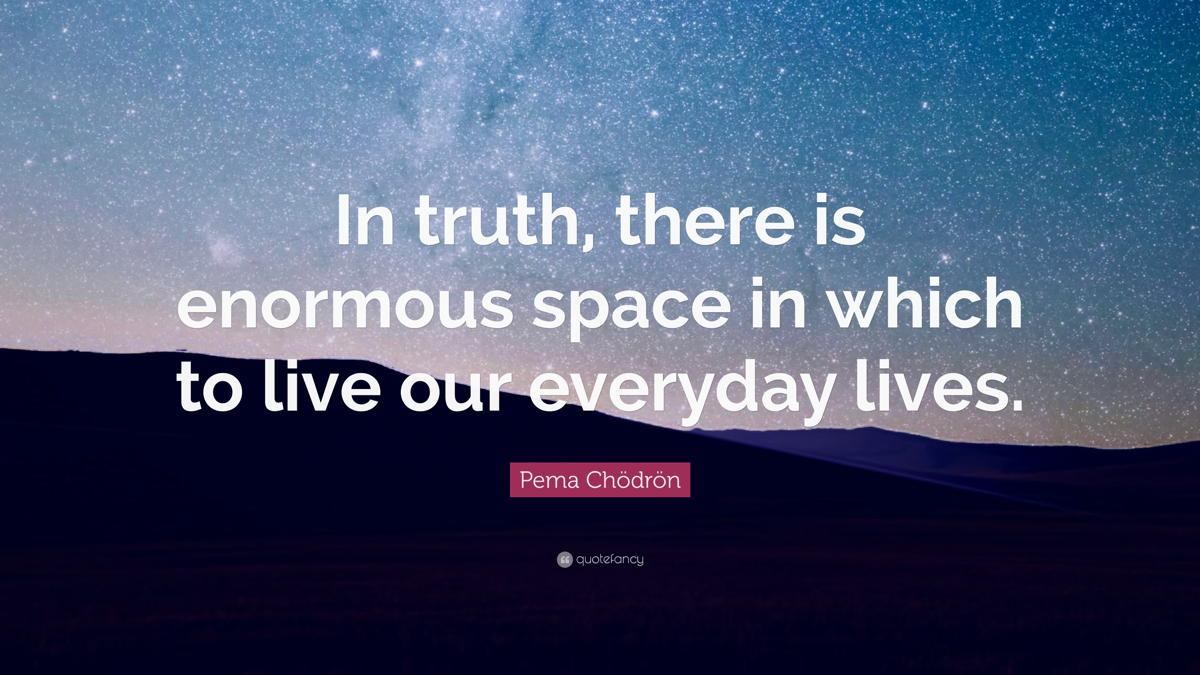 Pema Chödrön Quote: “In truth, there is enormous space in which to live ...