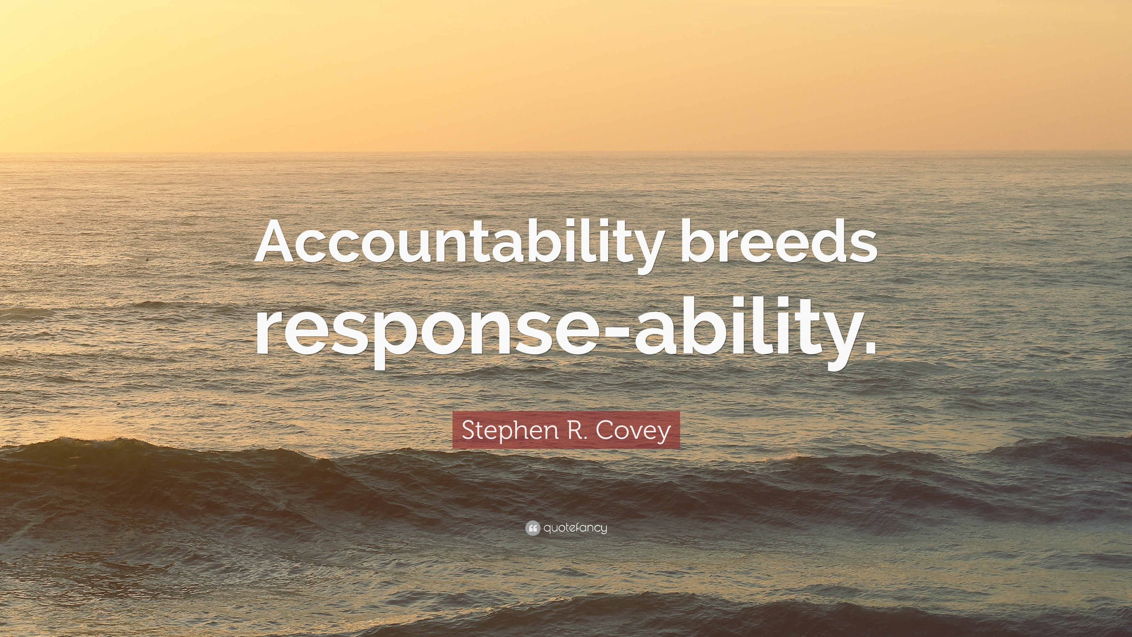 Stephen R. Covey Quote: “Accountability breeds response-ability.”
