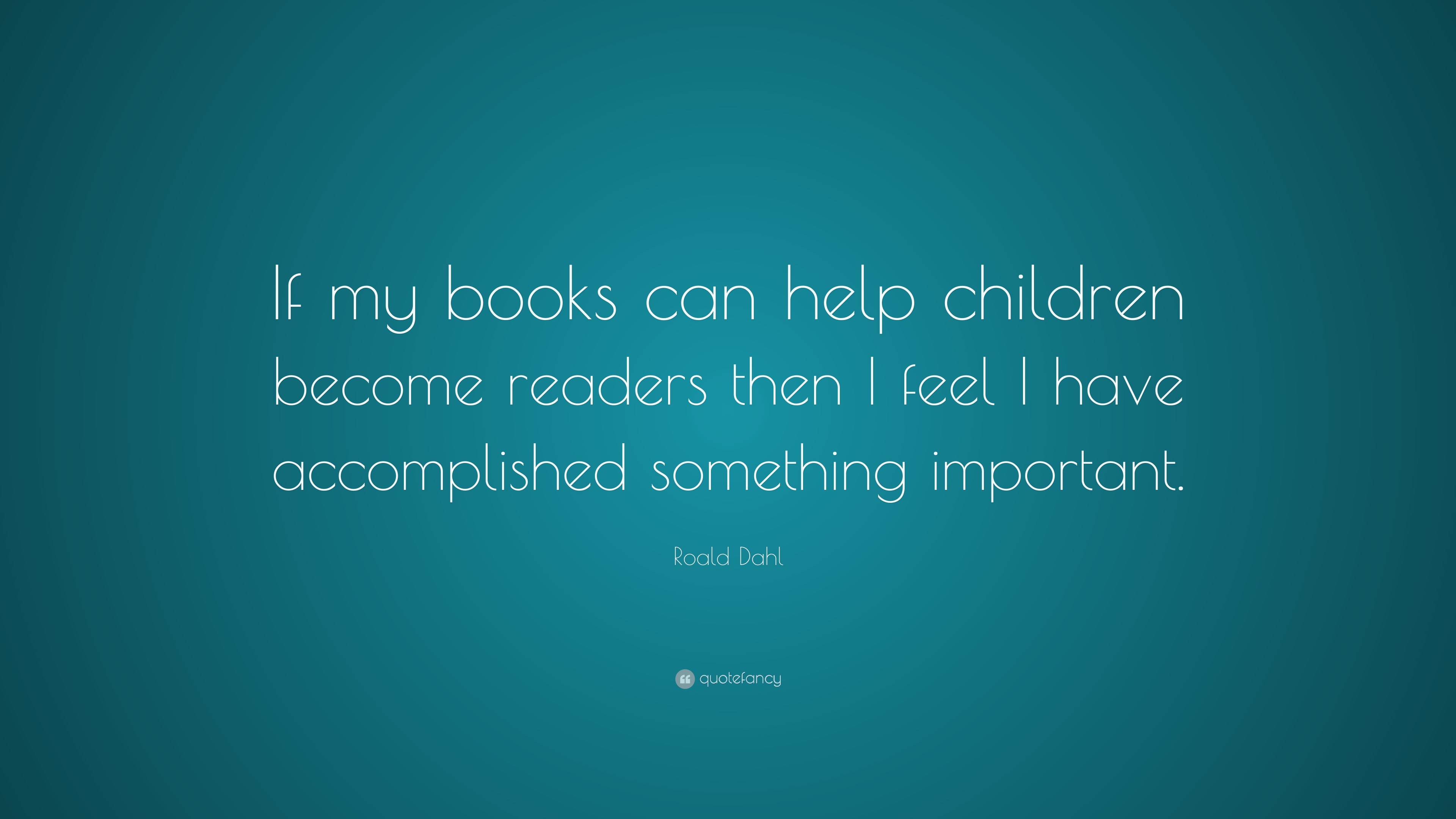 Roald Dahl Quote: “If my books can help children become readers then I ...