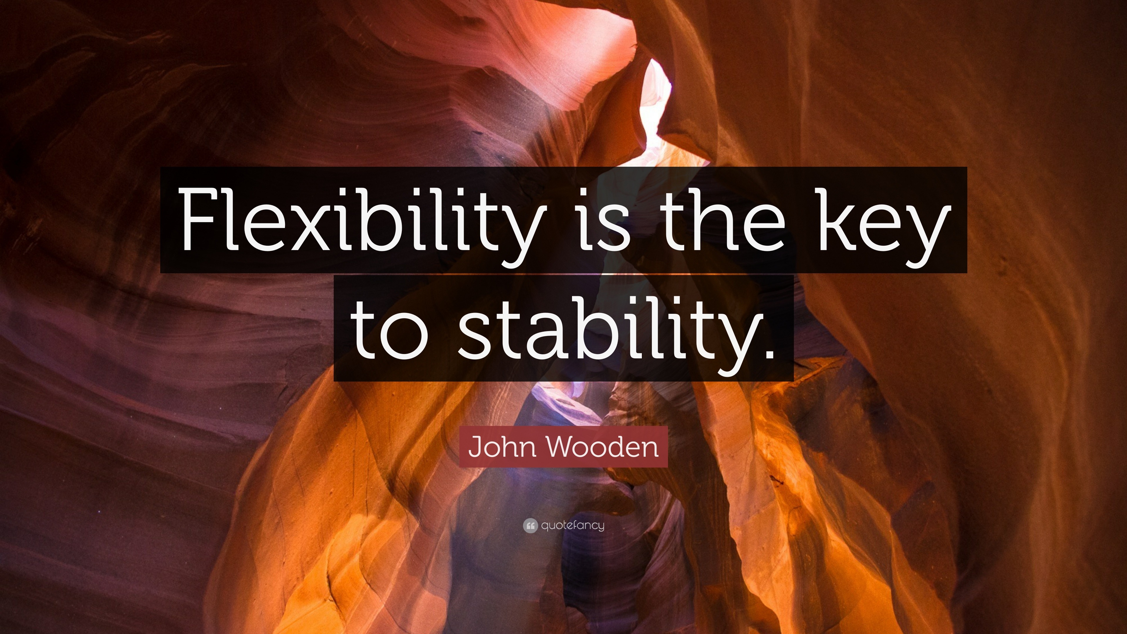 John Wooden Quote: “Flexibility is the key to stability.” (12