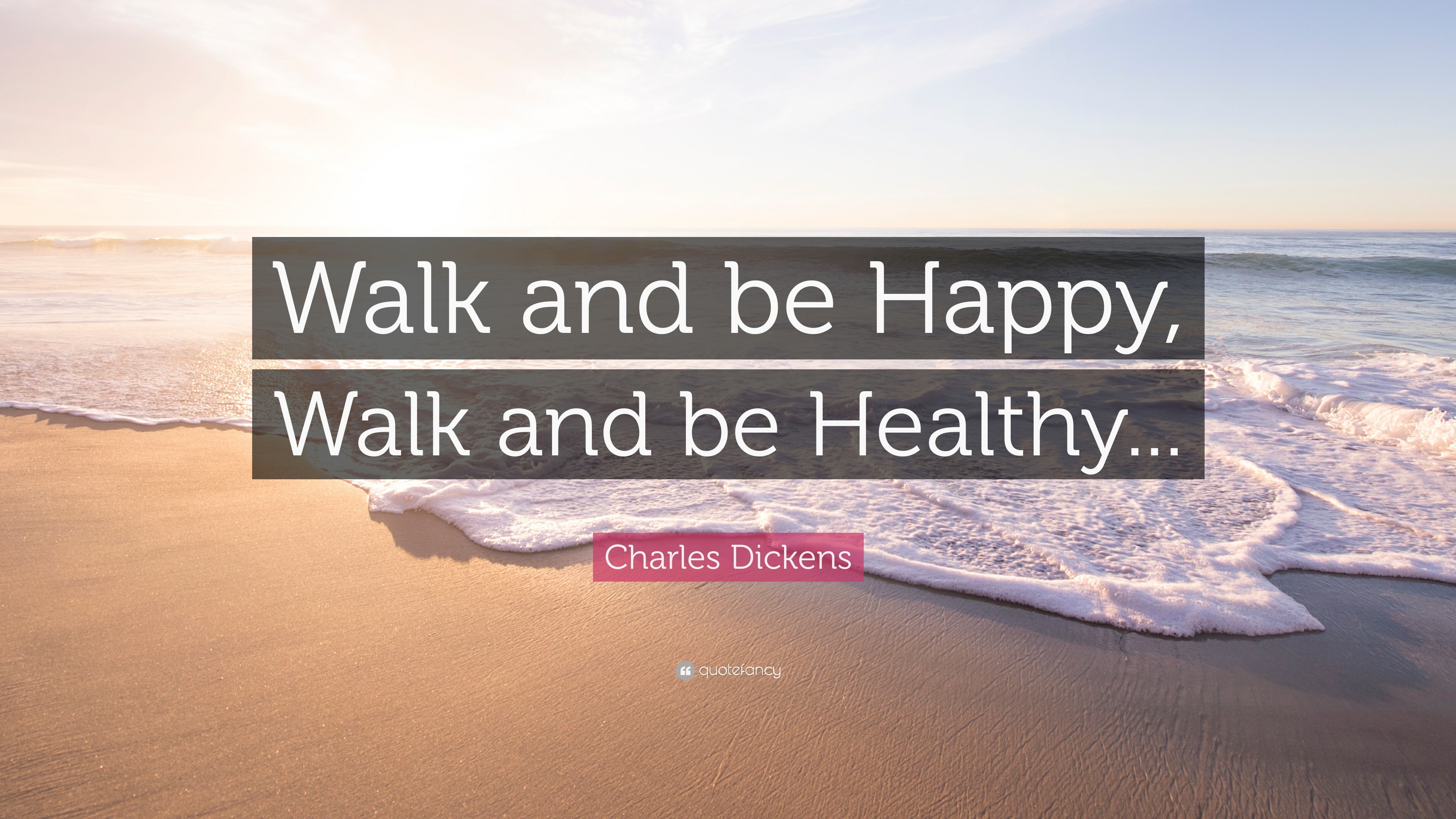 Charles Dickens Quote: “Walk and be Happy, Walk and be Healthy...”