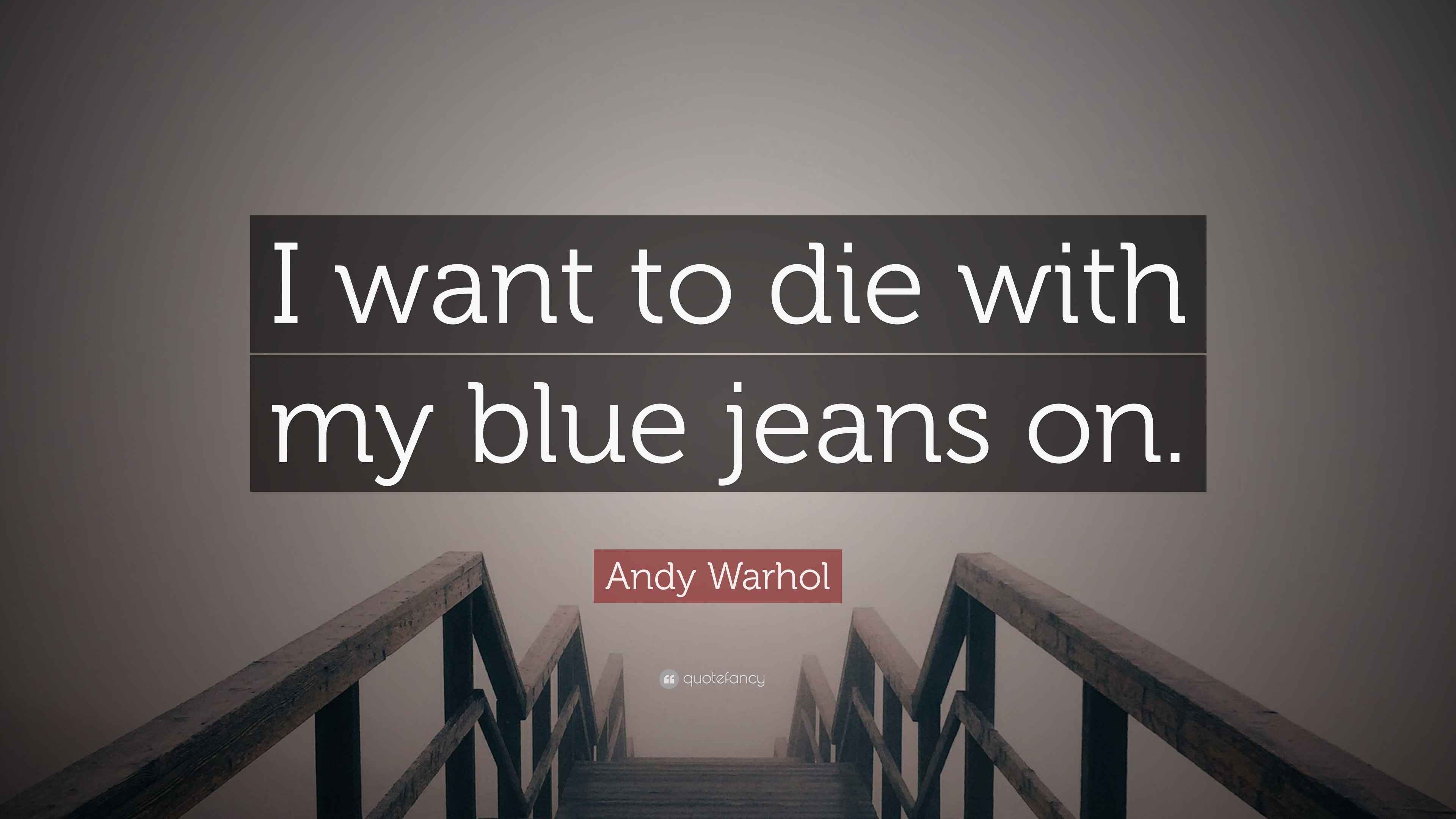 Andy Warhol Quote “I want to die with my blue jeans on.”