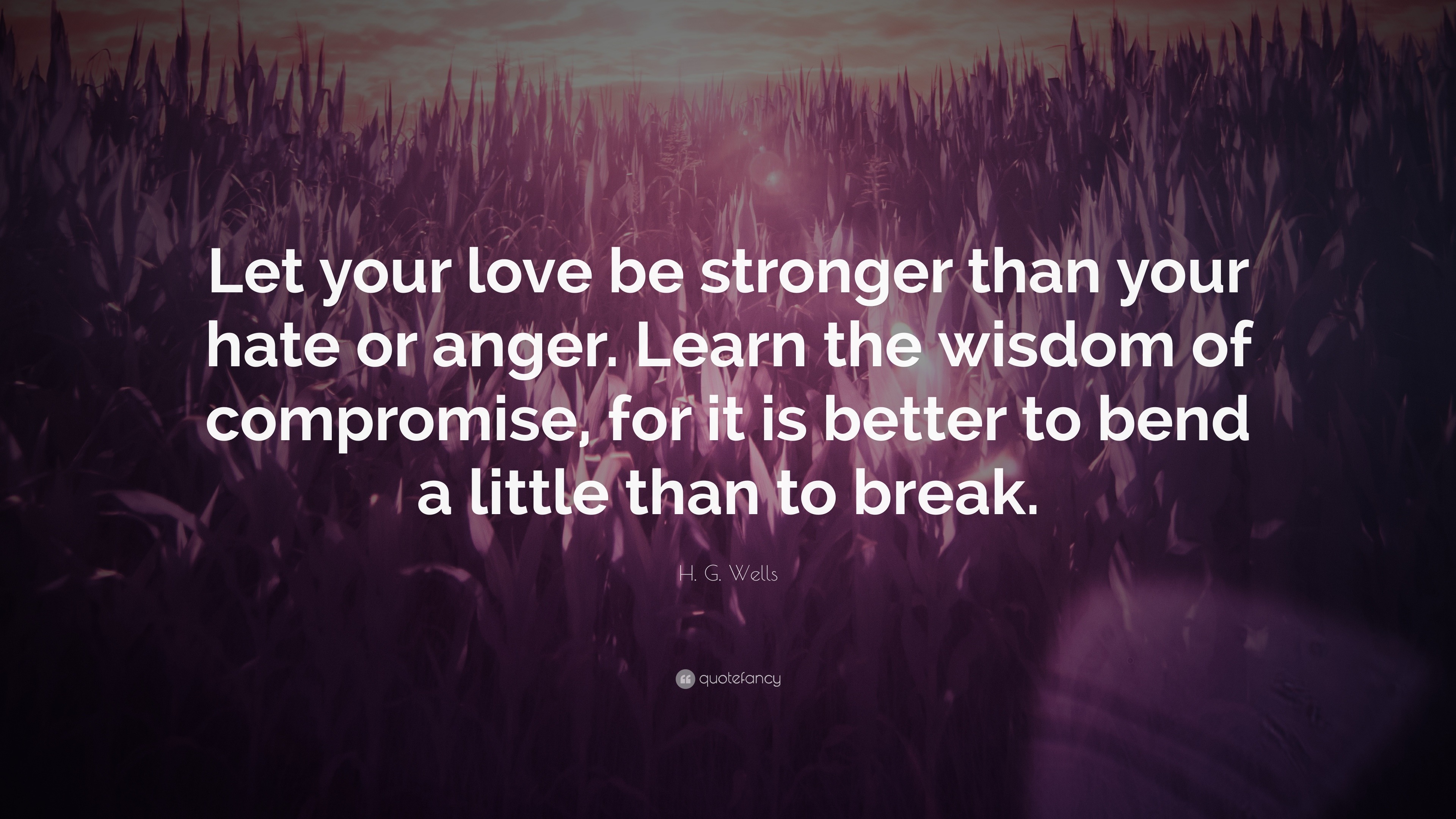H G Wells Quote “Let your love be stronger than your hate or anger