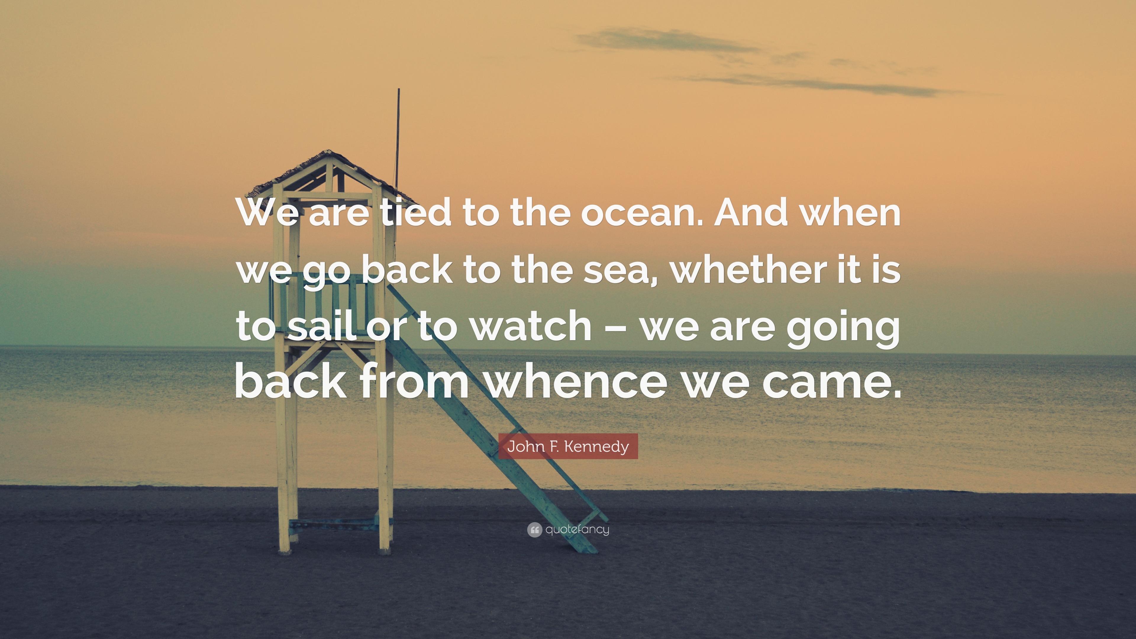 John F. Kennedy Quote: “We are tied to the ocean. And when we go back ...