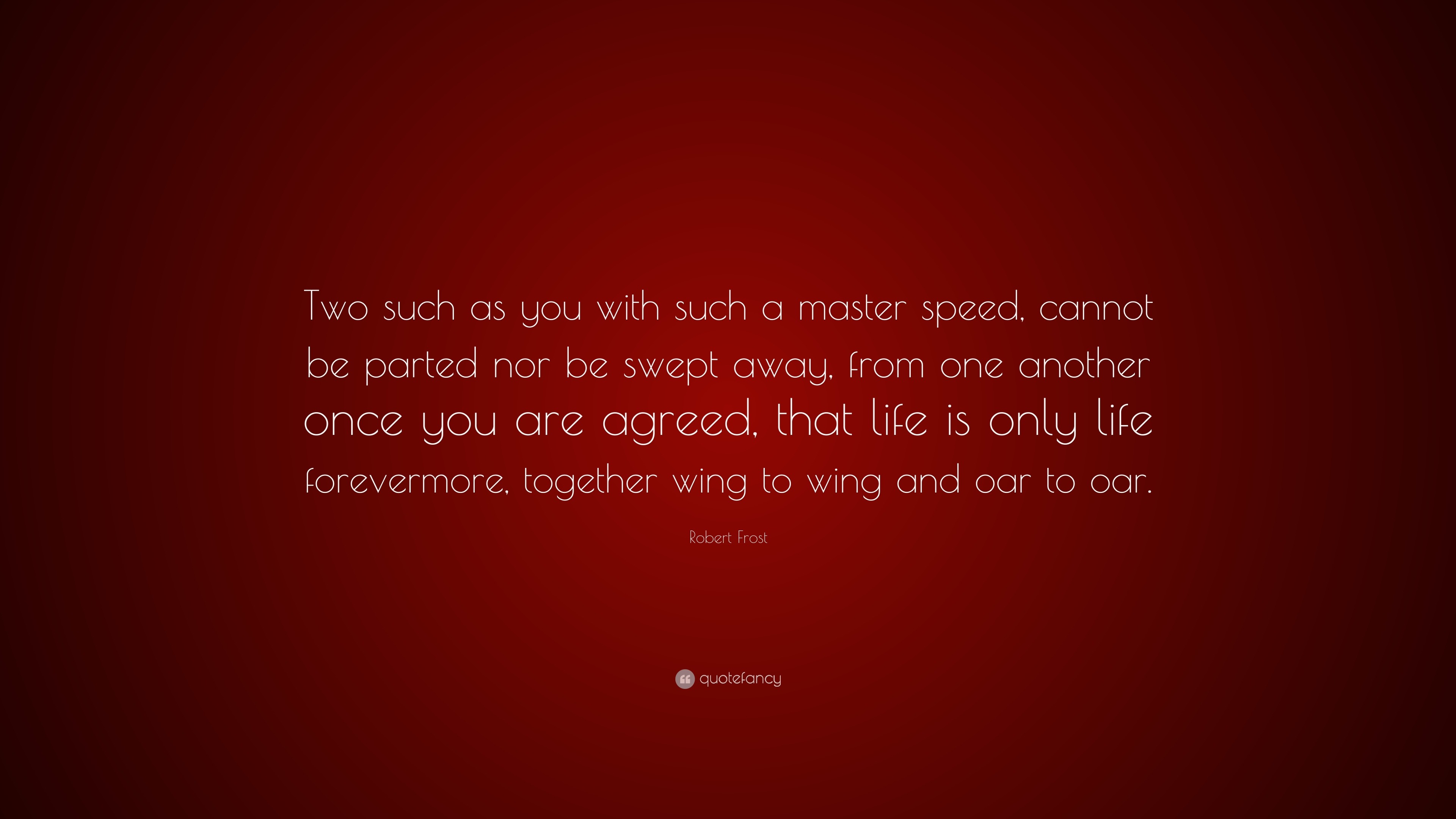 Robert Frost Quote: “Two such as you with such a master speed, cannot ...