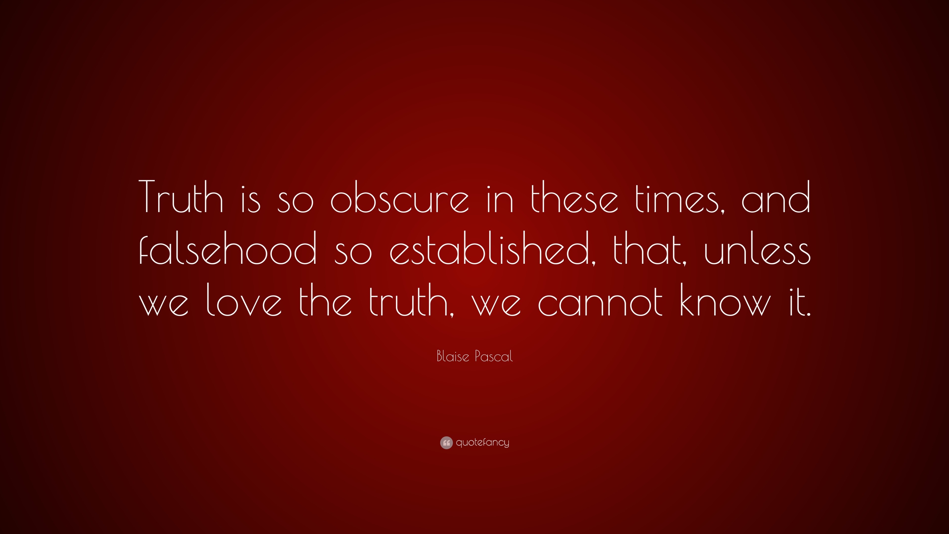 Blaise Pascal Quote: “Truth is so obscure in these times, and falsehood ...