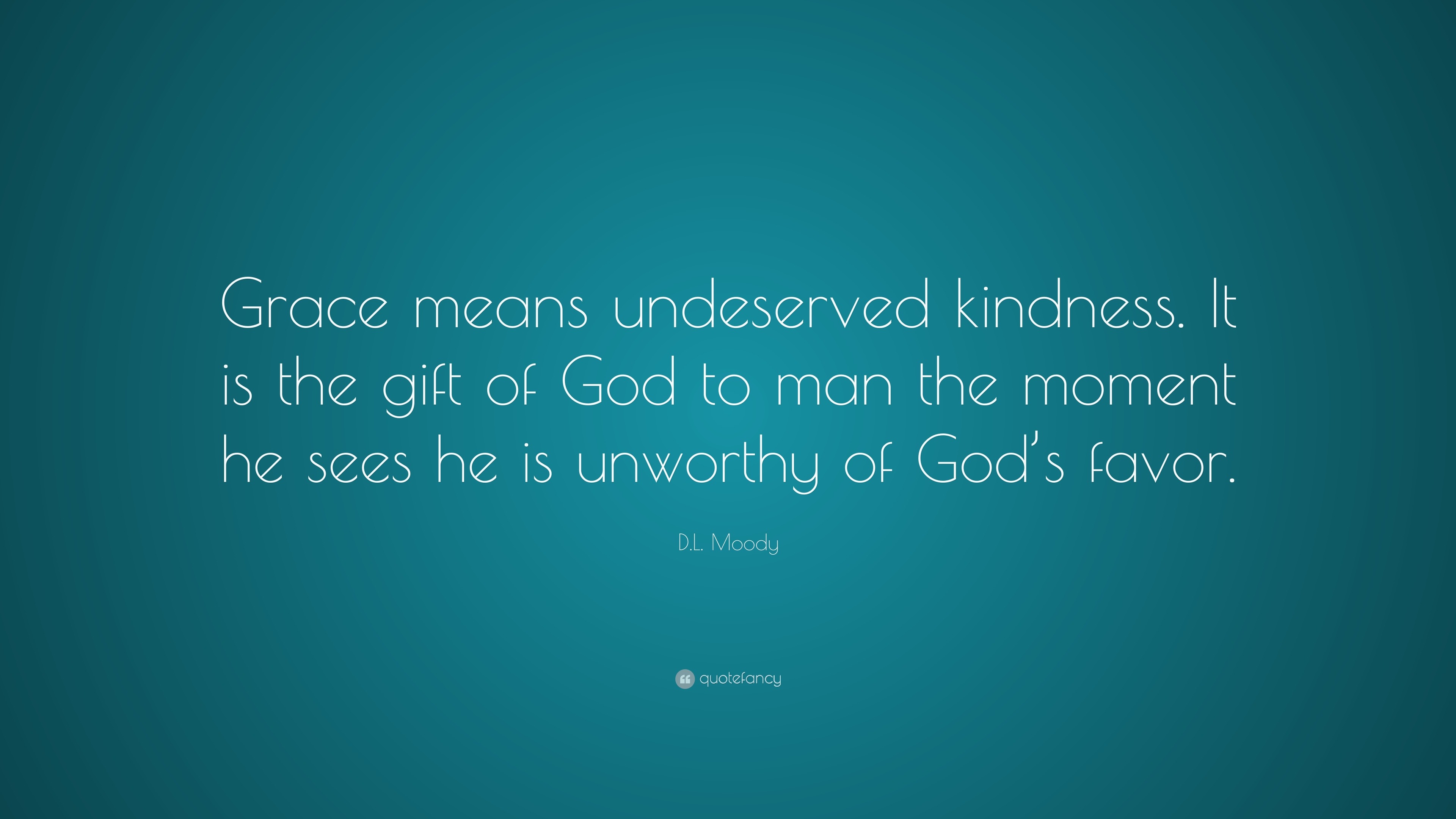 D.L. Moody Quote “Grace means undeserved kindness. It is the gift of