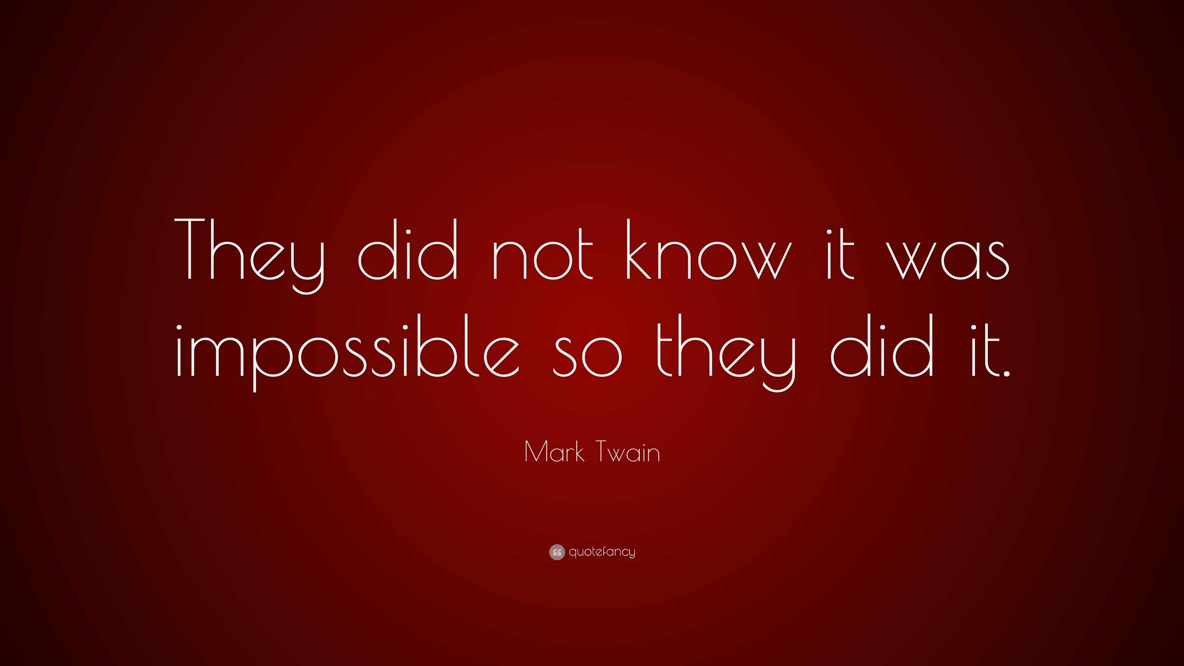 Mark Twain Quote They Did Not Know It Was Impossible So They Did It 12 Wallpapers Quotefancy