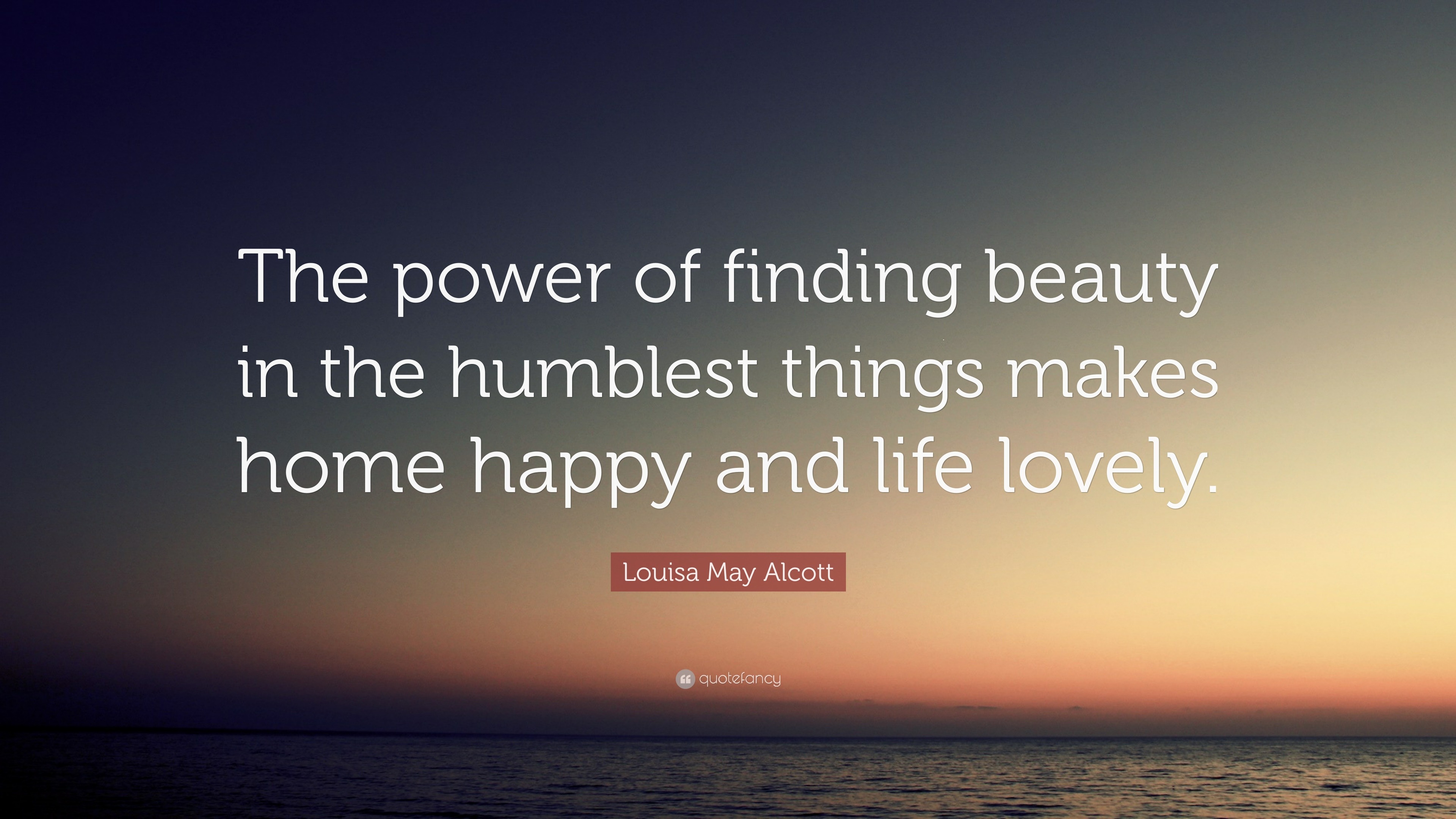Louisa May Alcott Quote “the Power Of Finding Beauty In The Humblest