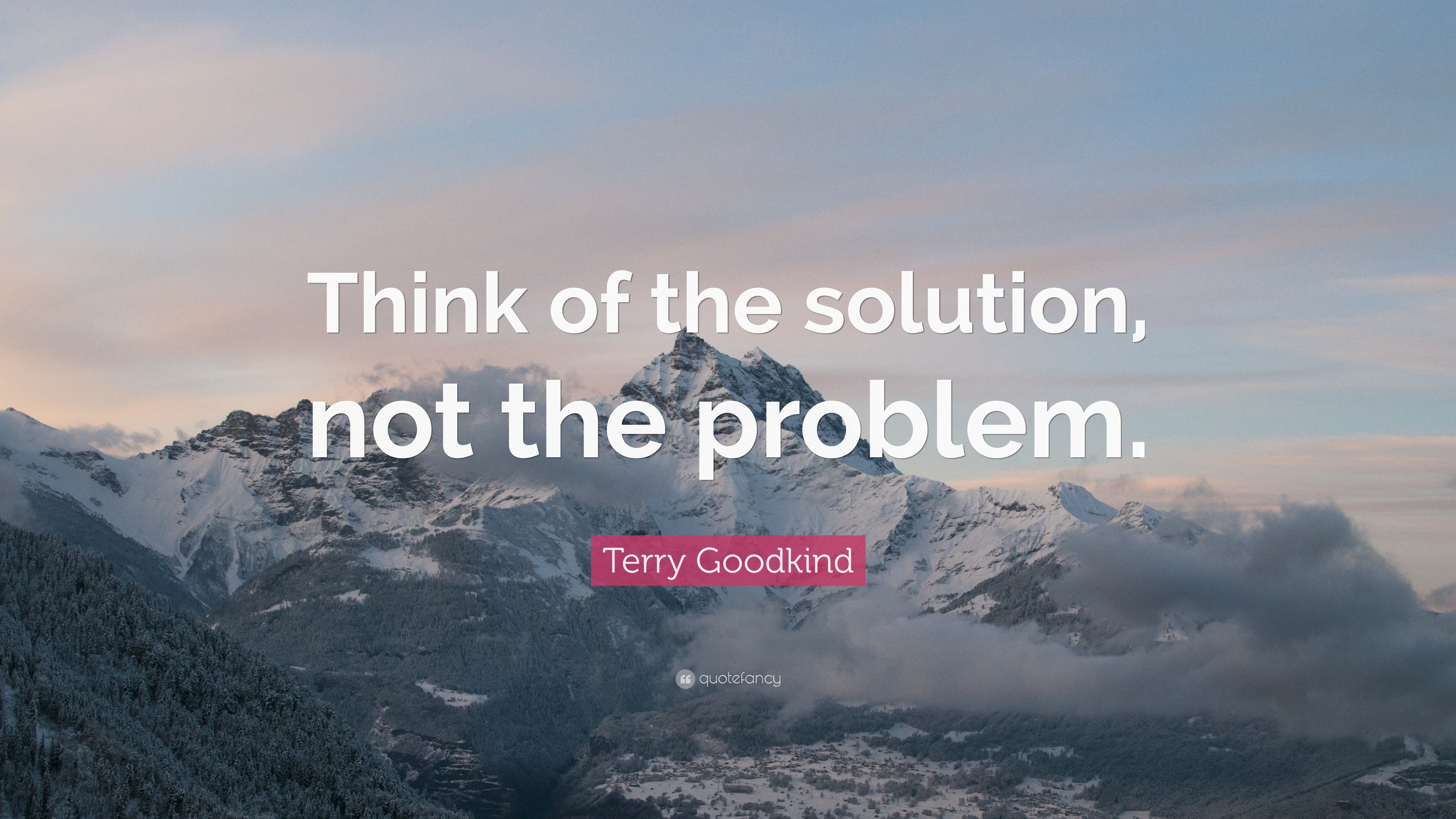 Terry Goodkind Quote: “Think of the solution, not the problem.”